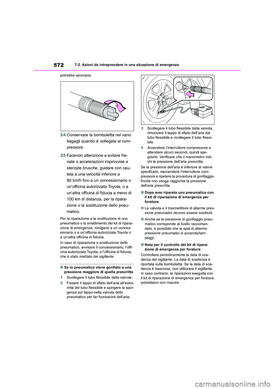 TOYOTA RAV4 2019 Manuale duso (in Italian) 5727-2. Azioni da intraprendere in una situazione di emergenza
potrebbe sporcarsi.
24 Conservare la bomboletta nel vano
bagagli quando è collegata al com-
pressore.
25 Facendo attenzione a evita TOYOTA RAV4 2019 Manuale duso (in Italian) 5727-2. Azioni da intraprendere in una situazione di emergenza
potrebbe sporcarsi.
24 Conservare la bomboletta nel vano
bagagli quando è collegata al com-
pressore.
25 Facendo attenzione a evita