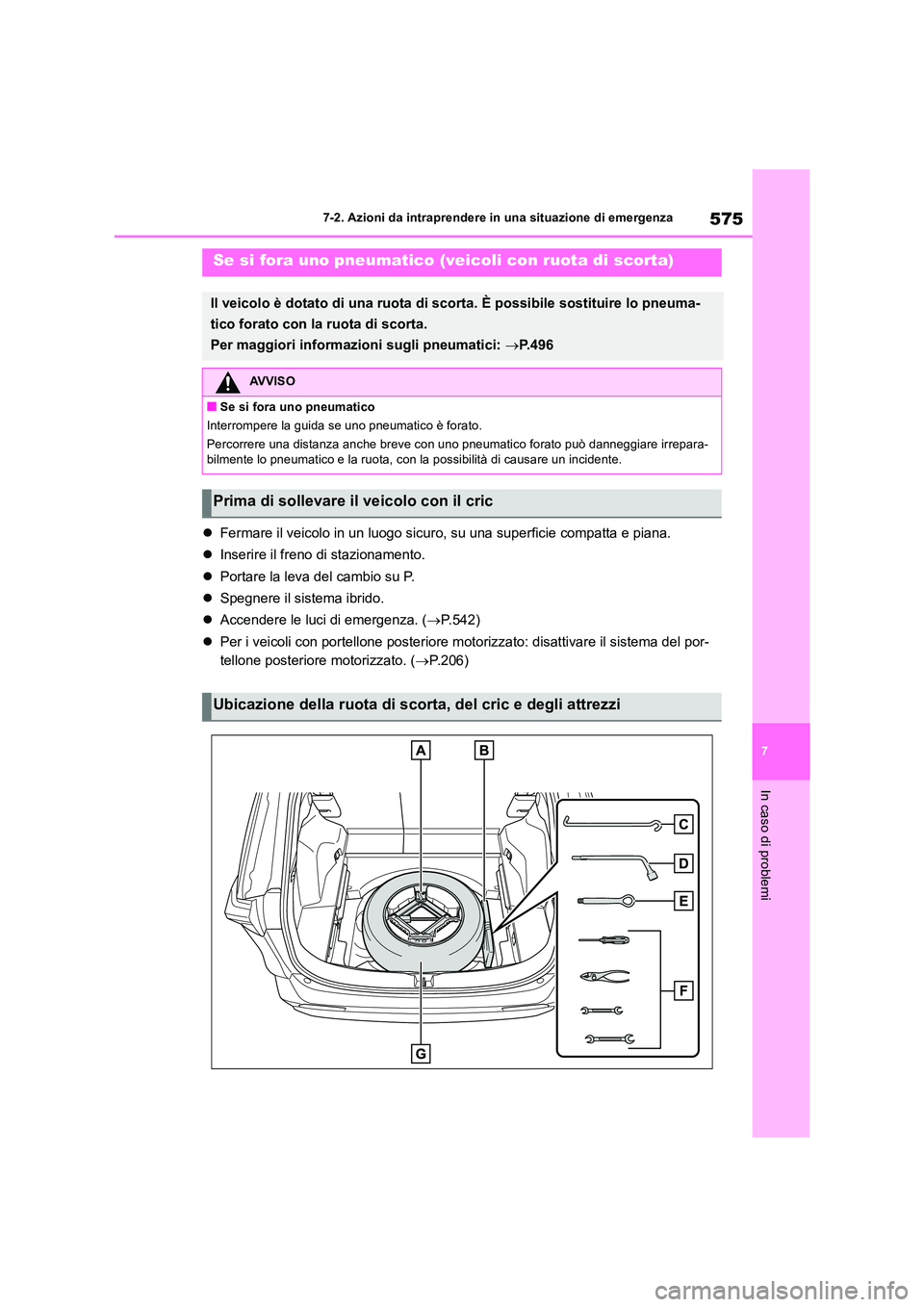 TOYOTA RAV4 2019 Manuale duso (in Italian) 575
7
7-2. Azioni da intraprendere in una situazione di emergenza
In caso di problemi
Fermare il veicolo in un luogo sicuro, su una superficie compatta e piana.
Inserire il freno di staziona TOYOTA RAV4 2019 Manuale duso (in Italian) 575
7
7-2. Azioni da intraprendere in una situazione di emergenza
In caso di problemi
Fermare il veicolo in un luogo sicuro, su una superficie compatta e piana.
Inserire il freno di staziona