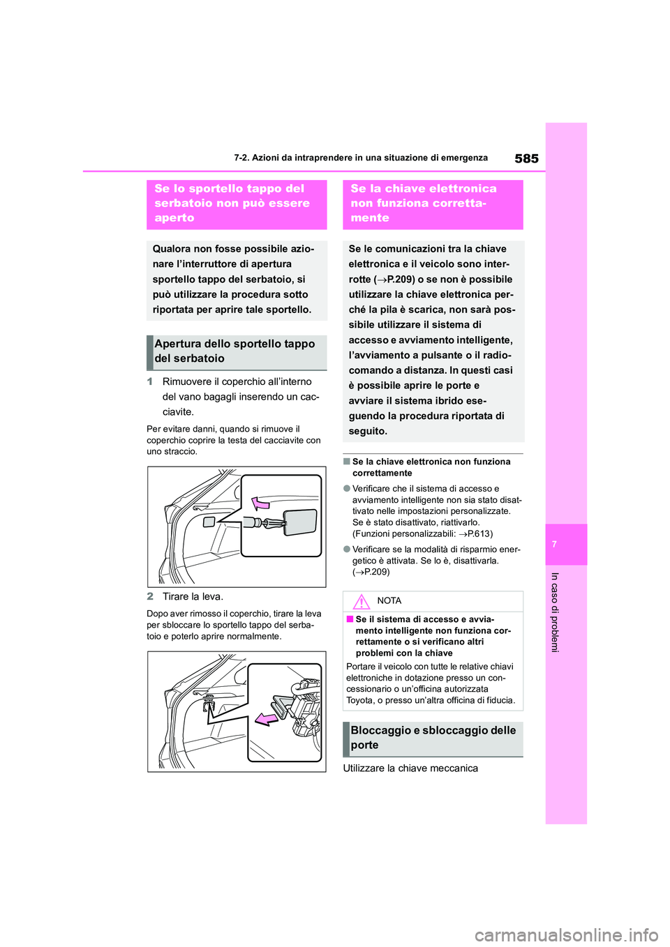 TOYOTA RAV4 2019  Manuale duso (in Italian) 585
7 
7-2. Azioni da intraprendere in una situazione di emergenza
In caso di problemi
1 Rimuovere il coperchio all’interno  
del vano bagagli inserendo un cac- 
ciavite.
Per evitare danni, quando s