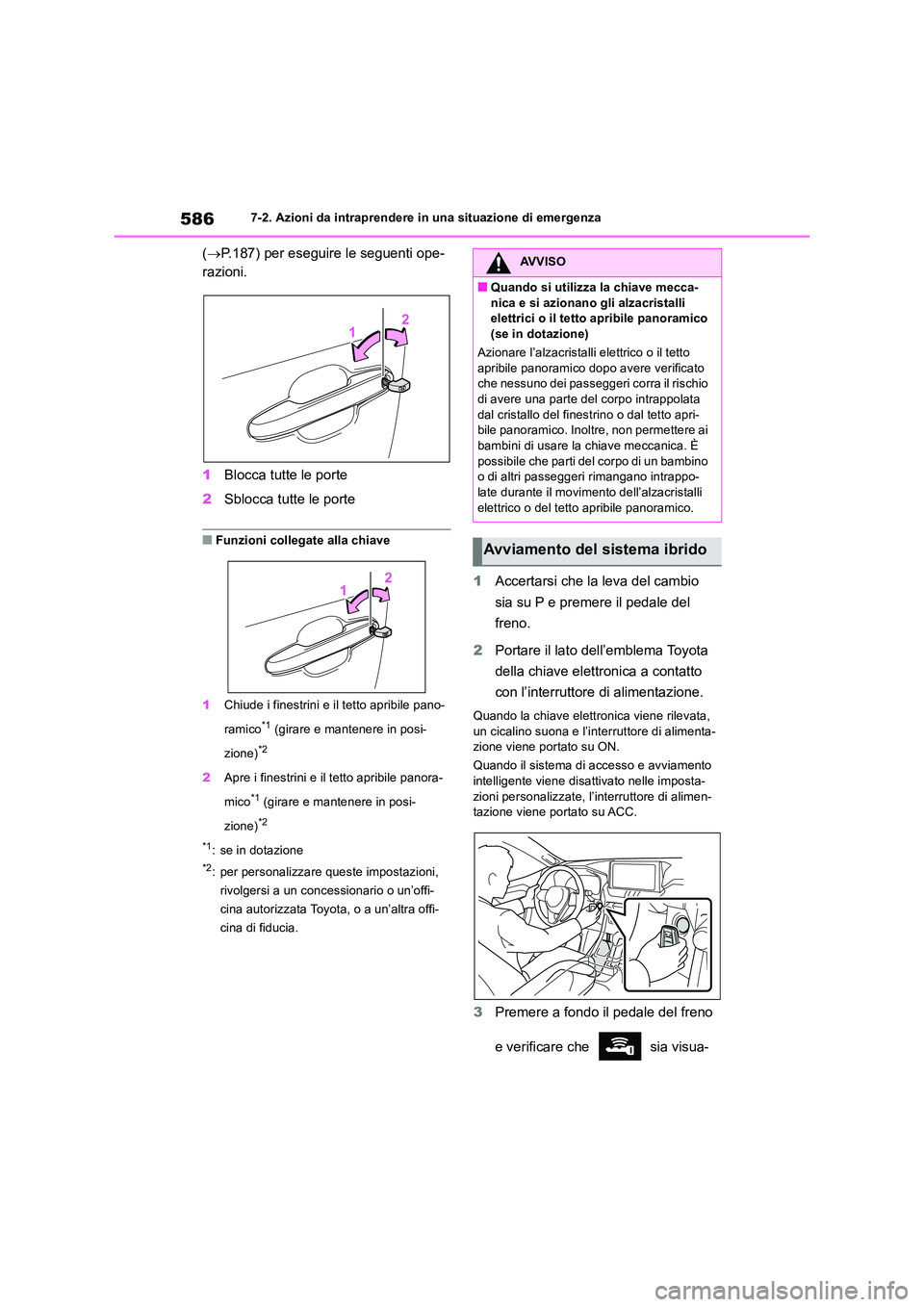 TOYOTA RAV4 2019  Manuale duso (in Italian) 5867-2. Azioni da intraprendere in una situazione di emergenza
(P.187) per eseguire le seguenti ope- 
razioni. 
1 Blocca tutte le porte 
2 Sblocca tutte le porte
■Funzioni collegate alla chiave 
