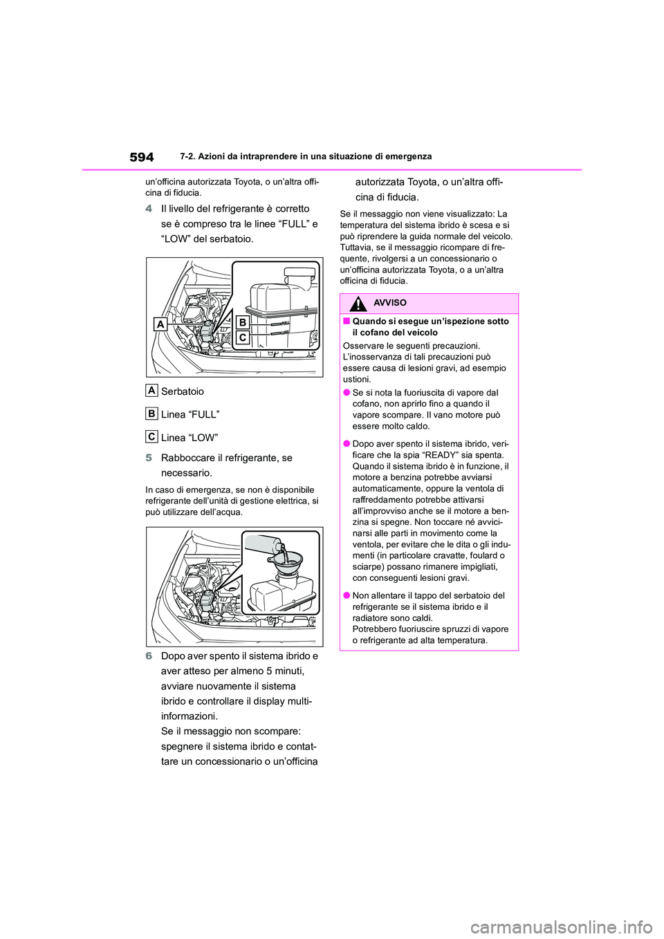 TOYOTA RAV4 2019  Manuale duso (in Italian) 5947-2. Azioni da intraprendere in una situazione di emergenza 
un’officina autorizzata Toyota, o un’altra offi- cina di fiducia.
4 Il livello del refrigerante è corretto  
se è compreso tra le 