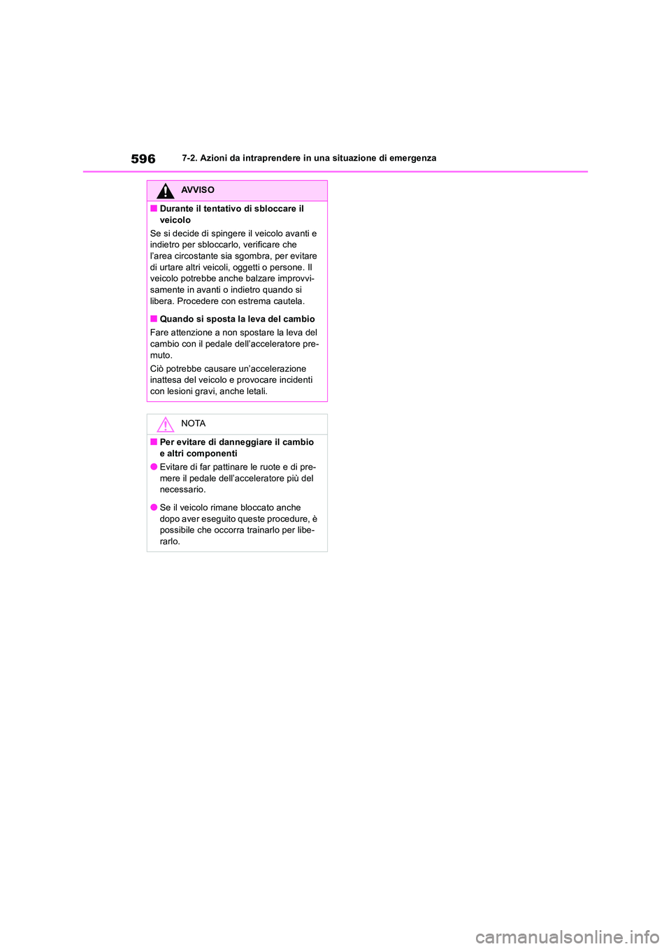TOYOTA RAV4 2019  Manuale duso (in Italian) 5967-2. Azioni da intraprendere in una situazione di emergenza
AVVISO
■Durante il tentativo di sbloccare il  
veicolo 
Se si decide di spingere il veicolo avanti e  indietro per sbloccarlo, verifica