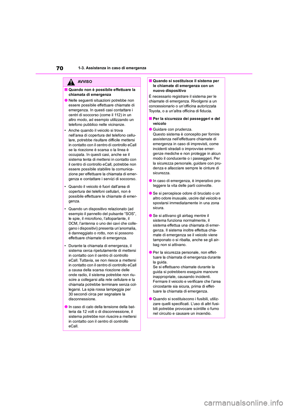 TOYOTA RAV4 2019  Manuale duso (in Italian) 701-3. Assistenza in caso di emergenza
AVVISO
■Quando non è possibile effettuare la  
chiamata di emergenza
●Nelle seguenti situazioni potrebbe non  essere possibile effettuare chiamate di emerge