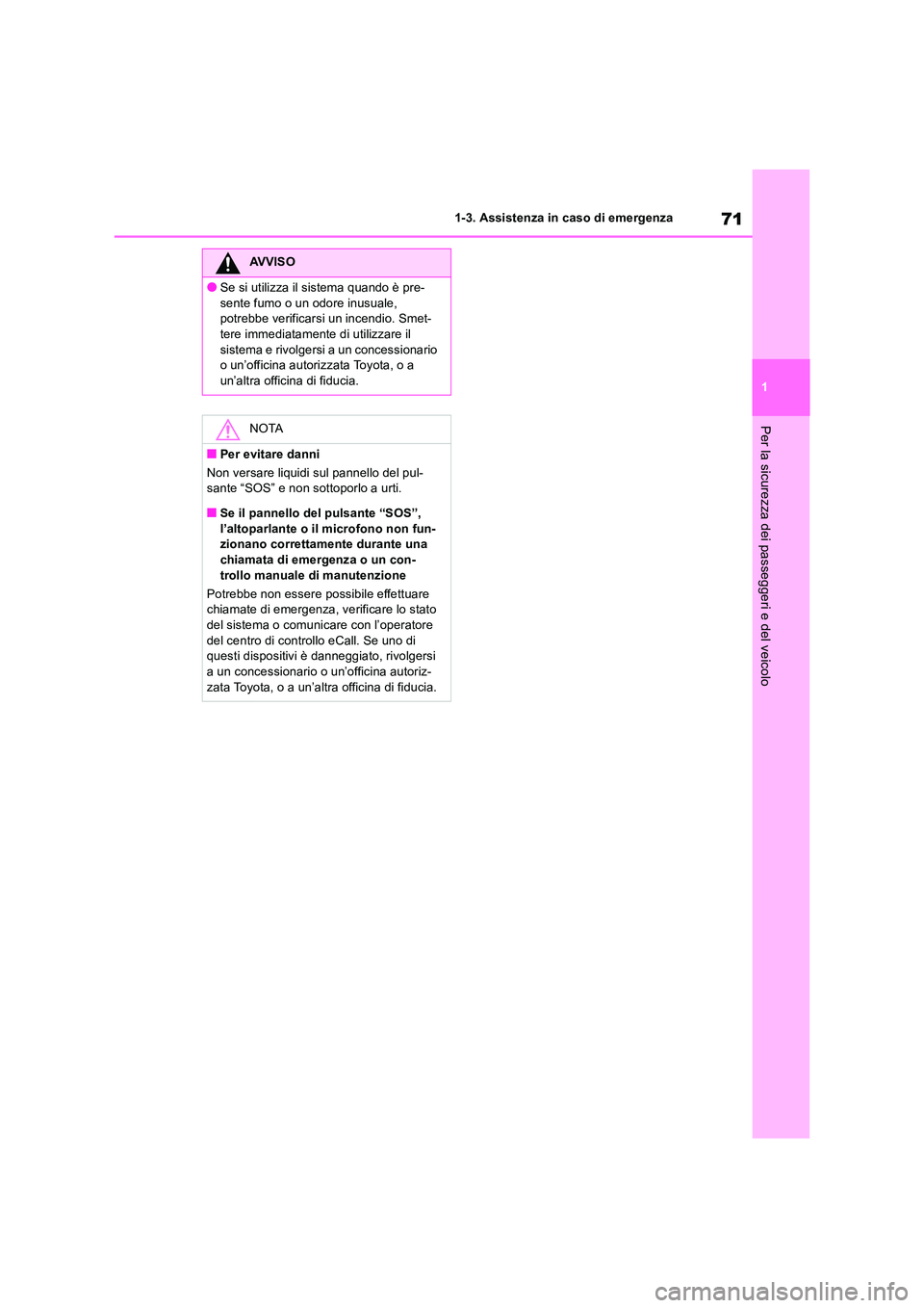 TOYOTA RAV4 2019  Manuale duso (in Italian) 71
1 
1-3. Assistenza in caso di emergenza
Per la sicurezza dei passeggeri e del veicolo
AVVISO
●Se si utilizza il sistema quando è pre- 
sente fumo o un odore inusuale,  potrebbe verificarsi un in