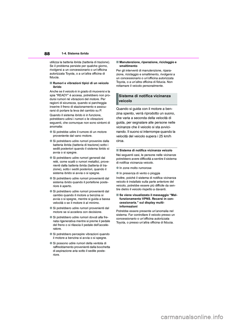 TOYOTA RAV4 2019 Manuale duso (in Italian) 881-4. Sistema ibrido
utilizza la batteria ibrida (batteria di trazione). Se il problema persiste per qualche giorno, rivolgersi a un concessionario o un’officina
autorizzata Toyota, o a un’al TOYOTA RAV4 2019 Manuale duso (in Italian) 881-4. Sistema ibrido
utilizza la batteria ibrida (batteria di trazione). Se il problema persiste per qualche giorno, rivolgersi a un concessionario o un’officina
autorizzata Toyota, o a un’al