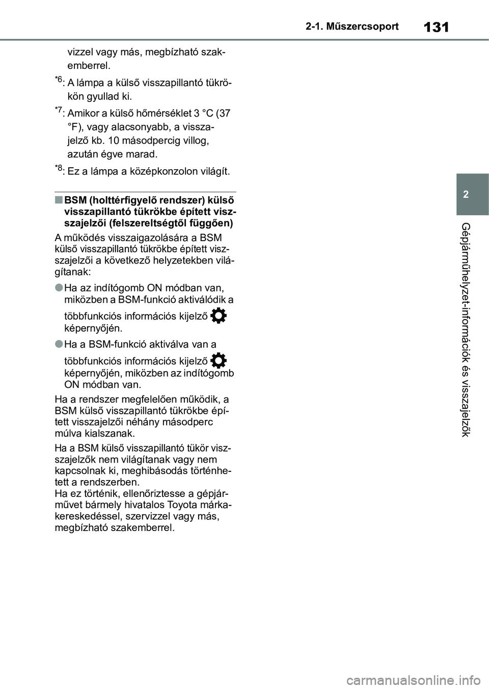 TOYOTA RAV4 2019 Kezelési útmutató (in Hungarian) 131
2
2-1. Műszercsoport
Gépjárműhelyzet-információk és visszajelzők
vizzel vagy más, megbízható szak-
emberrel.
*6: A lámpa a külső visszapillantó tükrö-
kön gyullad ki.
*7: Amikor TOYOTA RAV4 2019 Kezelési útmutató (in Hungarian) 131
2
2-1. Műszercsoport
Gépjárműhelyzet-információk és visszajelzők
vizzel vagy más, megbízható szak-
emberrel.
*6: A lámpa a külső visszapillantó tükrö-
kön gyullad ki.
*7: Amikor
