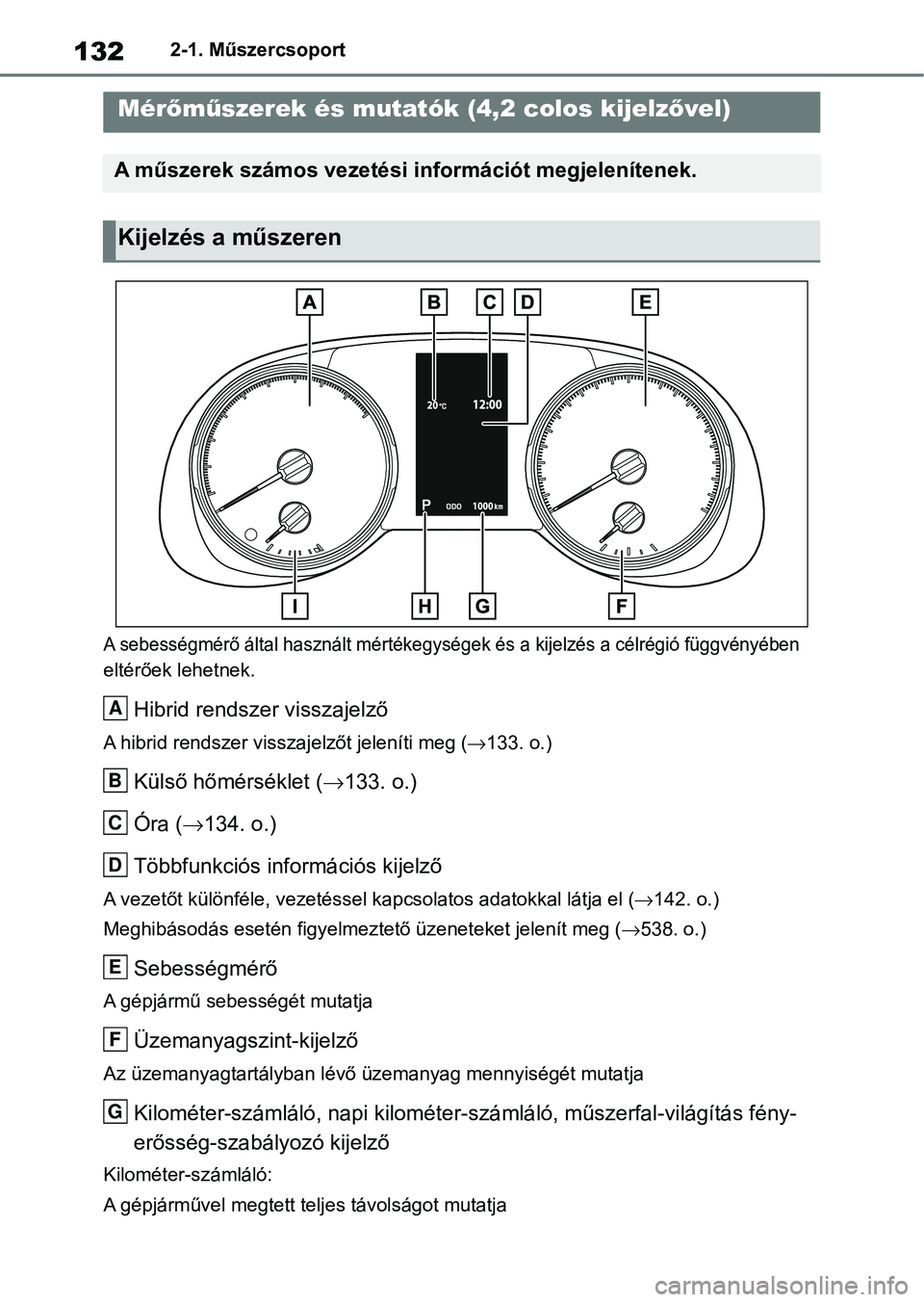TOYOTA RAV4 2019 Kezelési útmutató (in Hungarian) 1322-1. Műszercsoport
A sebességmérő által használt mértékegységek és a kijelzés a célrégió függvényében
eltérőek lehetnek.
Hibrid rendszer visszajelző
A hibrid rendszer visszaje TOYOTA RAV4 2019 Kezelési útmutató (in Hungarian) 1322-1. Műszercsoport
A sebességmérő által használt mértékegységek és a kijelzés a célrégió függvényében
eltérőek lehetnek.
Hibrid rendszer visszajelző
A hibrid rendszer visszaje