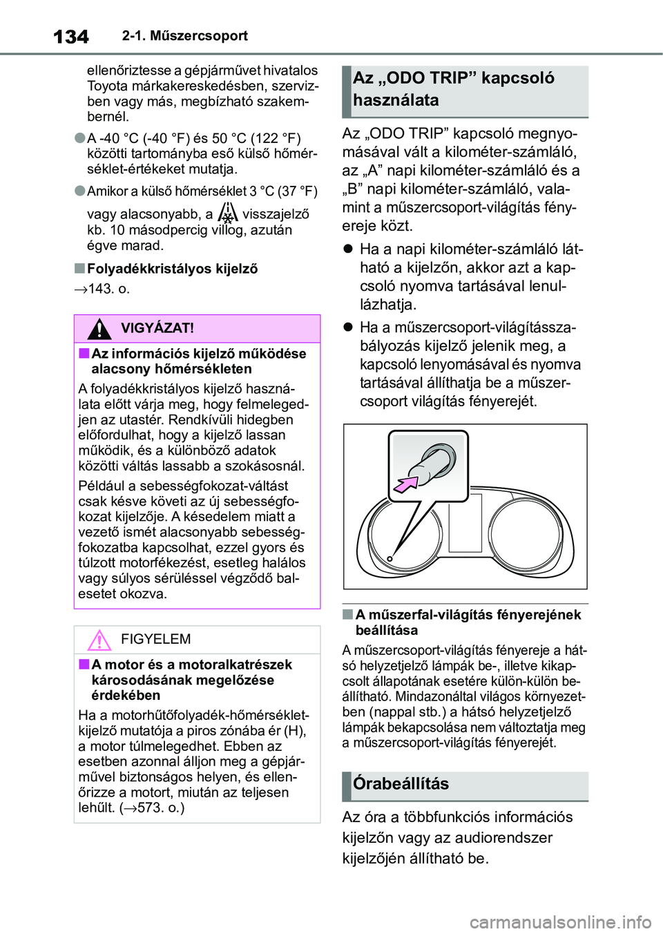 TOYOTA RAV4 2019 Kezelési útmutató (in Hungarian) 1342-1. Műszercsoport
ellenőriztesse a gép járművet hivatalos
Toyota márkakeresk edésben, szerviz-
ben vagy más, megbízható szakem-
bernél.
lA -40 °C (-40 °F) és 50 °C (122 °F)
köz TOYOTA RAV4 2019 Kezelési útmutató (in Hungarian) 1342-1. Műszercsoport
ellenőriztesse a gép járművet hivatalos
Toyota márkakeresk edésben, szerviz-
ben vagy más, megbízható szakem-
bernél.
lA -40 °C (-40 °F) és 50 °C (122 °F)
köz