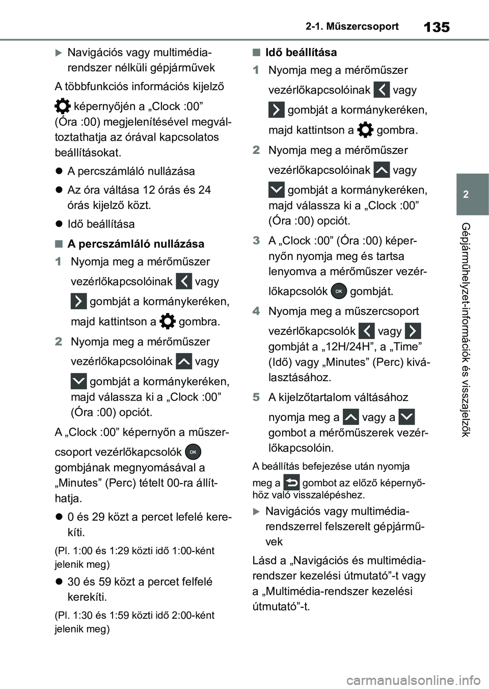 TOYOTA RAV4 2019 Kezelési útmutató (in Hungarian) 135
2
2-1. Műszercsoport
Gépjárműhelyzet-információk és visszajelzők
Navigációs vagy multimédia-
rendszer nélküli gépjárművek
A többfunkciós információs kijelző
képernyőjé TOYOTA RAV4 2019 Kezelési útmutató (in Hungarian) 135
2
2-1. Műszercsoport
Gépjárműhelyzet-információk és visszajelzők
Navigációs vagy multimédia-
rendszer nélküli gépjárművek
A többfunkciós információs kijelző
képernyőjé