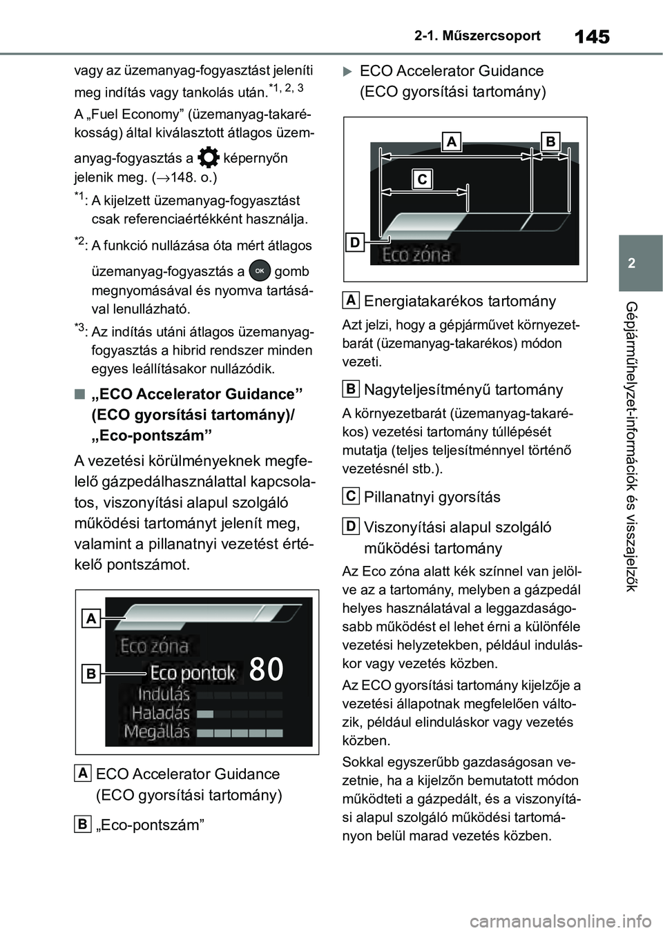 TOYOTA RAV4 2019 Kezelési útmutató (in Hungarian) 145
2
2-1. Műszercsoport
Gépjárműhelyzet-információk és visszajelzők
vagy az üzemanyag-fogyasztást jeleníti
meg indítás vagy tankolás után.
*1, 2, 3
A „Fuel Economy” (üzemanyag-ta TOYOTA RAV4 2019 Kezelési útmutató (in Hungarian) 145
2
2-1. Műszercsoport
Gépjárműhelyzet-információk és visszajelzők
vagy az üzemanyag-fogyasztást jeleníti
meg indítás vagy tankolás után.
*1, 2, 3
A „Fuel Economy” (üzemanyag-ta