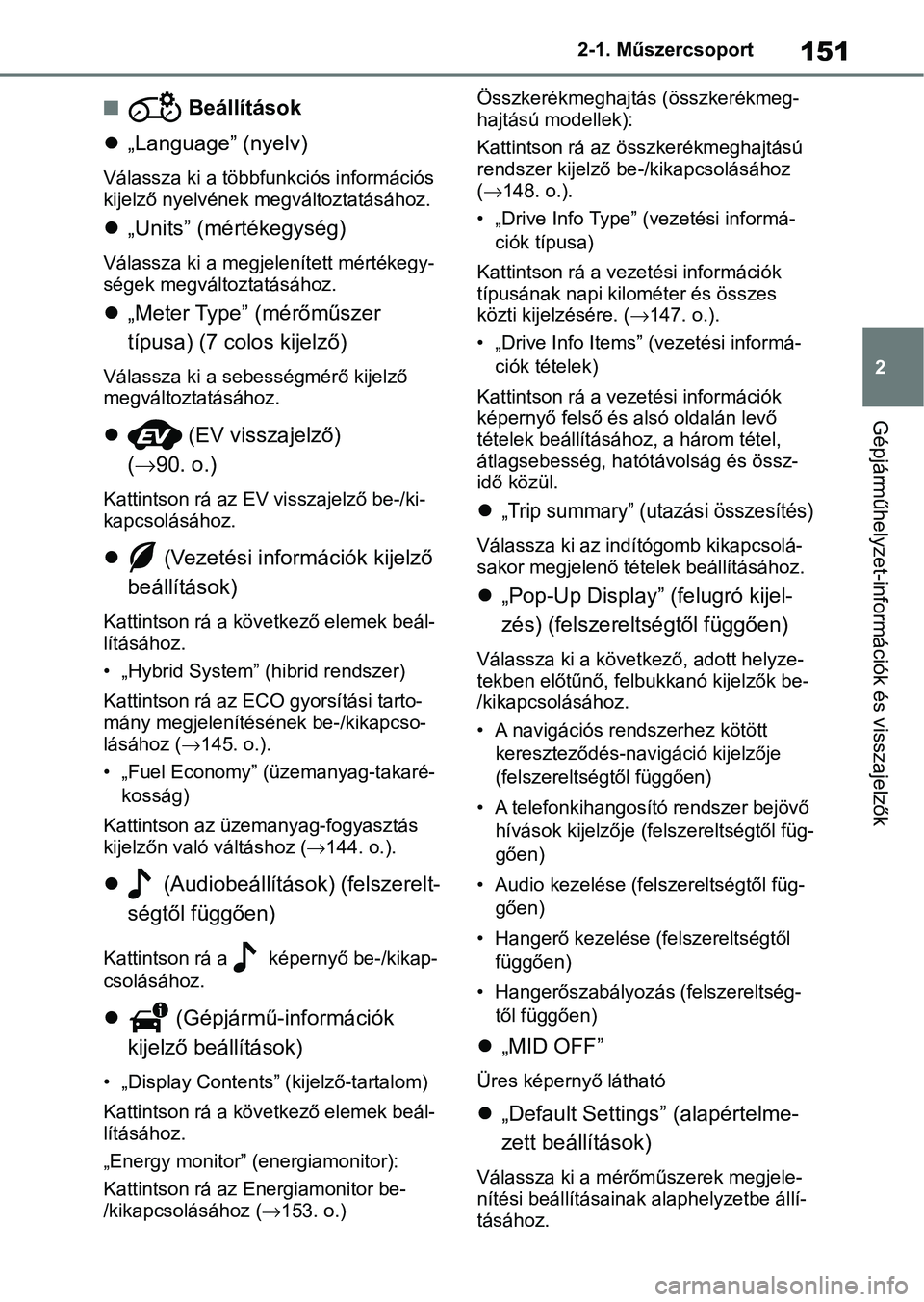 TOYOTA RAV4 2019 Kezelési útmutató (in Hungarian) 151
2
2-1. Műszercsoport
Gépjárműhelyzet-információk és visszajelzők
n Beállítások
„Language” (nyelv)
Válassza ki a többfun kciós információs
kijelző nyelvének megváltoztat TOYOTA RAV4 2019 Kezelési útmutató (in Hungarian) 151
2
2-1. Műszercsoport
Gépjárműhelyzet-információk és visszajelzők
n Beállítások
„Language” (nyelv)
Válassza ki a többfun kciós információs
kijelző nyelvének megváltoztat