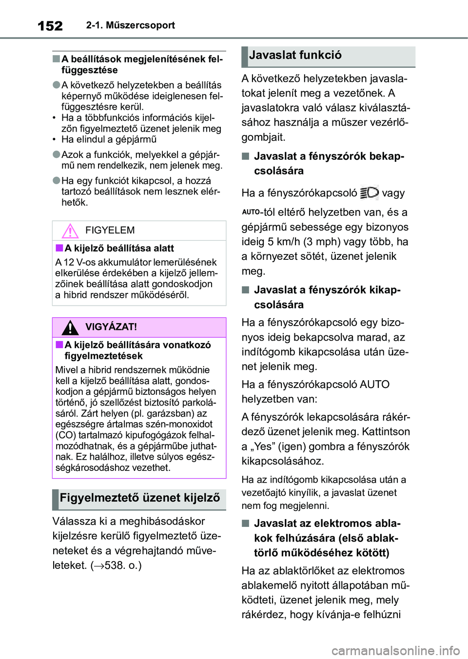 TOYOTA RAV4 2019 Kezelési útmutató (in Hungarian) 1522-1. Műszercsoport
nA beállítások megjelenítésének fel-
függesztése
lA következő helyzetekben a beállítás
képernyő működése ideiglenesen fel-
függesztésre kerül.
• Ha a tö TOYOTA RAV4 2019 Kezelési útmutató (in Hungarian) 1522-1. Műszercsoport
nA beállítások megjelenítésének fel-
függesztése
lA következő helyzetekben a beállítás
képernyő működése ideiglenesen fel-
függesztésre kerül.
• Ha a tö