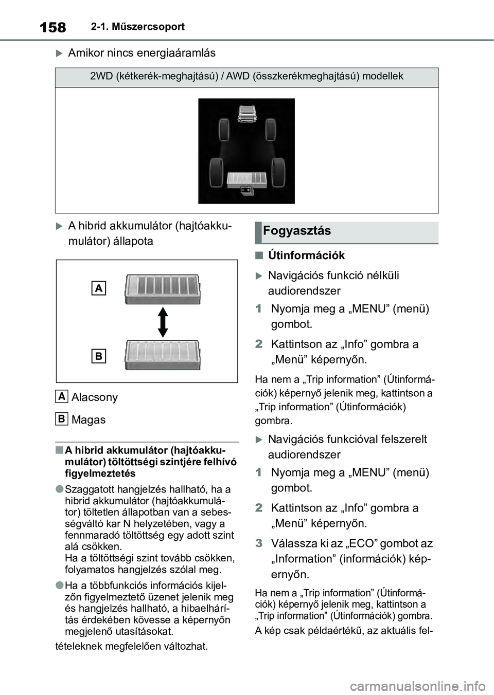 TOYOTA RAV4 2019 Kezelési útmutató (in Hungarian) 1582-1. Műszercsoport
Amikor nincs energiaáramlás
A hibrid akkumulátor (hajtóakku-
mulátor) állapotaAlacsony
Magas
nA hibrid akkumulátor (hajtóakku-
mulátor) töltöttségi szintjére TOYOTA RAV4 2019 Kezelési útmutató (in Hungarian) 1582-1. Műszercsoport
Amikor nincs energiaáramlás
A hibrid akkumulátor (hajtóakku-
mulátor) állapotaAlacsony
Magas
nA hibrid akkumulátor (hajtóakku-
mulátor) töltöttségi szintjére