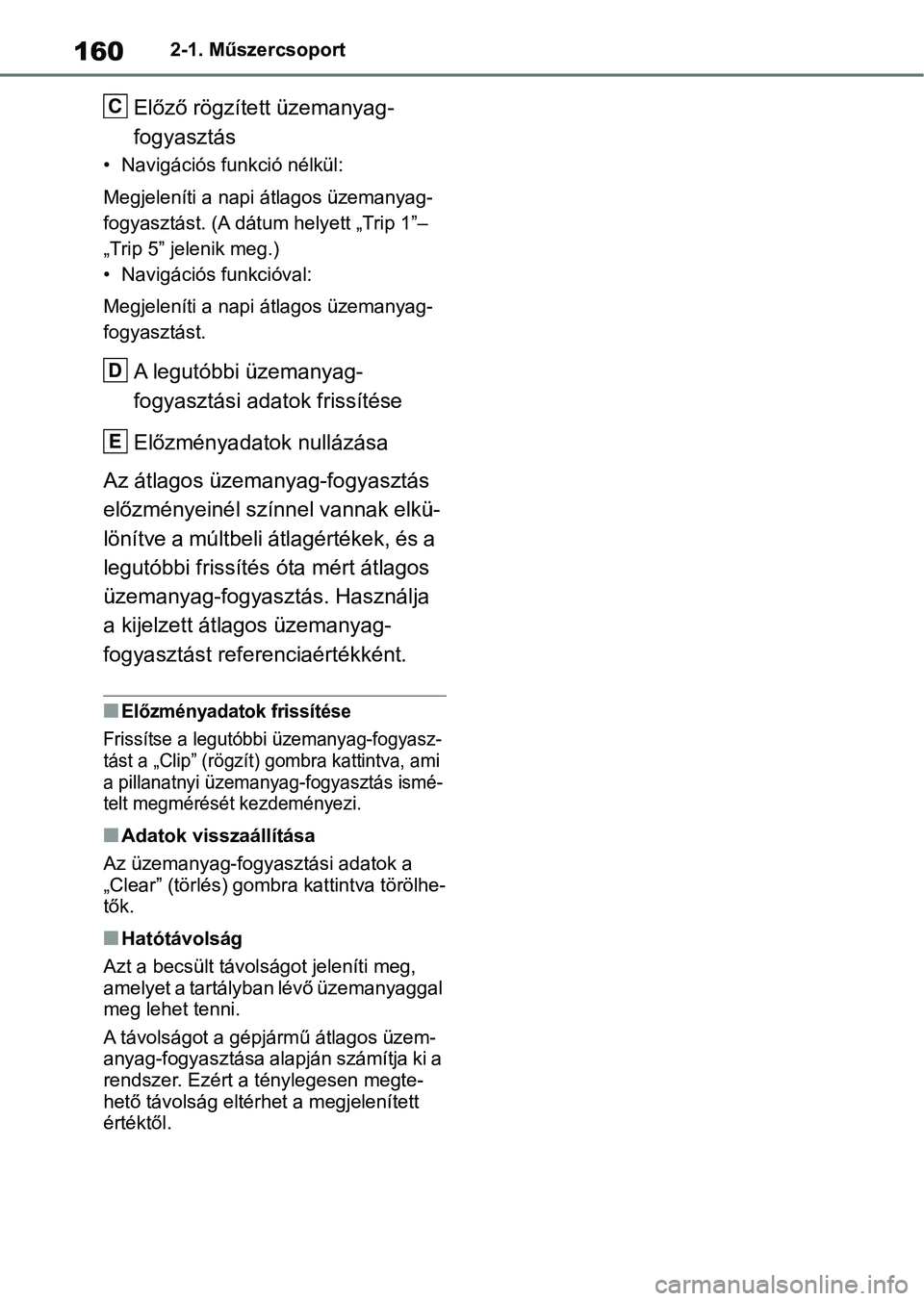 TOYOTA RAV4 2019 Kezelési útmutató (in Hungarian) 1602-1. Műszercsoport
Előző rögzített üzemanyag-
fogyasztás
• Navigációs funkció nélkül:
Megjeleníti a napi átlagos üzemanyag-
fogyasztást. (A dátum helyett „Trip 1”–
„Trip TOYOTA RAV4 2019 Kezelési útmutató (in Hungarian) 1602-1. Műszercsoport
Előző rögzített üzemanyag-
fogyasztás
• Navigációs funkció nélkül:
Megjeleníti a napi átlagos üzemanyag-
fogyasztást. (A dátum helyett „Trip 1”–
„Trip
