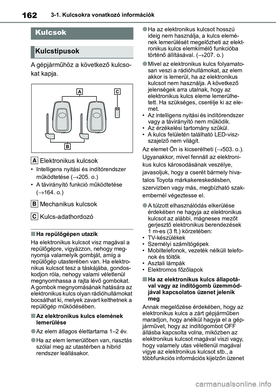 TOYOTA RAV4 2019 Kezelési útmutató (in Hungarian) 1623-1. Kulcsokra vonatkozó információk
3-1.Kulcsokra vonatkozó információk
A gépjárműhöz a következő kulcso-
kat kapja.Elektronikus kulcsok
• Intelligens nyitási és indítórendszer m TOYOTA RAV4 2019 Kezelési útmutató (in Hungarian) 1623-1. Kulcsokra vonatkozó információk
3-1.Kulcsokra vonatkozó információk
A gépjárműhöz a következő kulcso-
kat kapja.Elektronikus kulcsok
• Intelligens nyitási és indítórendszer m