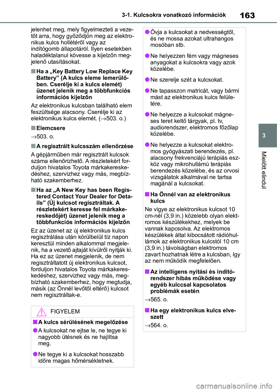 TOYOTA RAV4 2019 Kezelési útmutató (in Hungarian) 163
3
3-1. Kulcsokra vonatkozó információk
Mielőtt elindul
jelenhet meg, mely figyelmezteti a veze-
tőt arra, hogy győződjön meg az elektro-
nikus kulcs hollétéről vagy az
indítógomb ál TOYOTA RAV4 2019 Kezelési útmutató (in Hungarian) 163
3
3-1. Kulcsokra vonatkozó információk
Mielőtt elindul
jelenhet meg, mely figyelmezteti a veze-
tőt arra, hogy győződjön meg az elektro-
nikus kulcs hollétéről vagy az
indítógomb ál