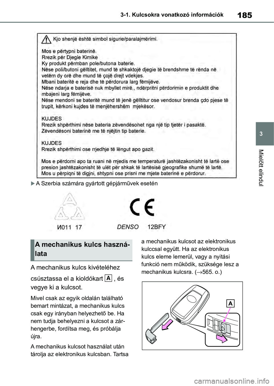 TOYOTA RAV4 2019 Kezelési útmutató (in Hungarian) 185
3
3-1. Kulcsokra vonatkozó információk
Mielőtt elindul
A Szerbia számára gyártott gépjárművek esetén
A mechanikus kulcs kivételéhez
csúsztassa el a kioldókart , és
vegye ki a TOYOTA RAV4 2019 Kezelési útmutató (in Hungarian) 185
3
3-1. Kulcsokra vonatkozó információk
Mielőtt elindul
A Szerbia számára gyártott gépjárművek esetén
A mechanikus kulcs kivételéhez
csúsztassa el a kioldókart , és
vegye ki a