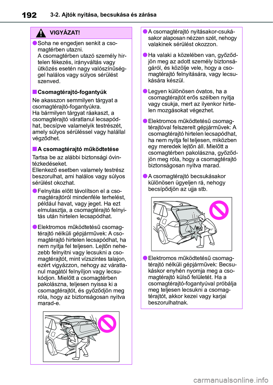 TOYOTA RAV4 2019 Kezelési útmutató (in Hungarian) 1923-2. Ajtók nyitása, becsukása és zárása
VIGYÁZAT!
lSoha ne engedjen senkit a cso-
magtérben utazni.
A csomagtérben utazó személy hir-
telen fékezés, irányváltás vagy
ütközés es TOYOTA RAV4 2019 Kezelési útmutató (in Hungarian) 1923-2. Ajtók nyitása, becsukása és zárása
VIGYÁZAT!
lSoha ne engedjen senkit a cso-
magtérben utazni.
A csomagtérben utazó személy hir-
telen fékezés, irányváltás vagy
ütközés es
