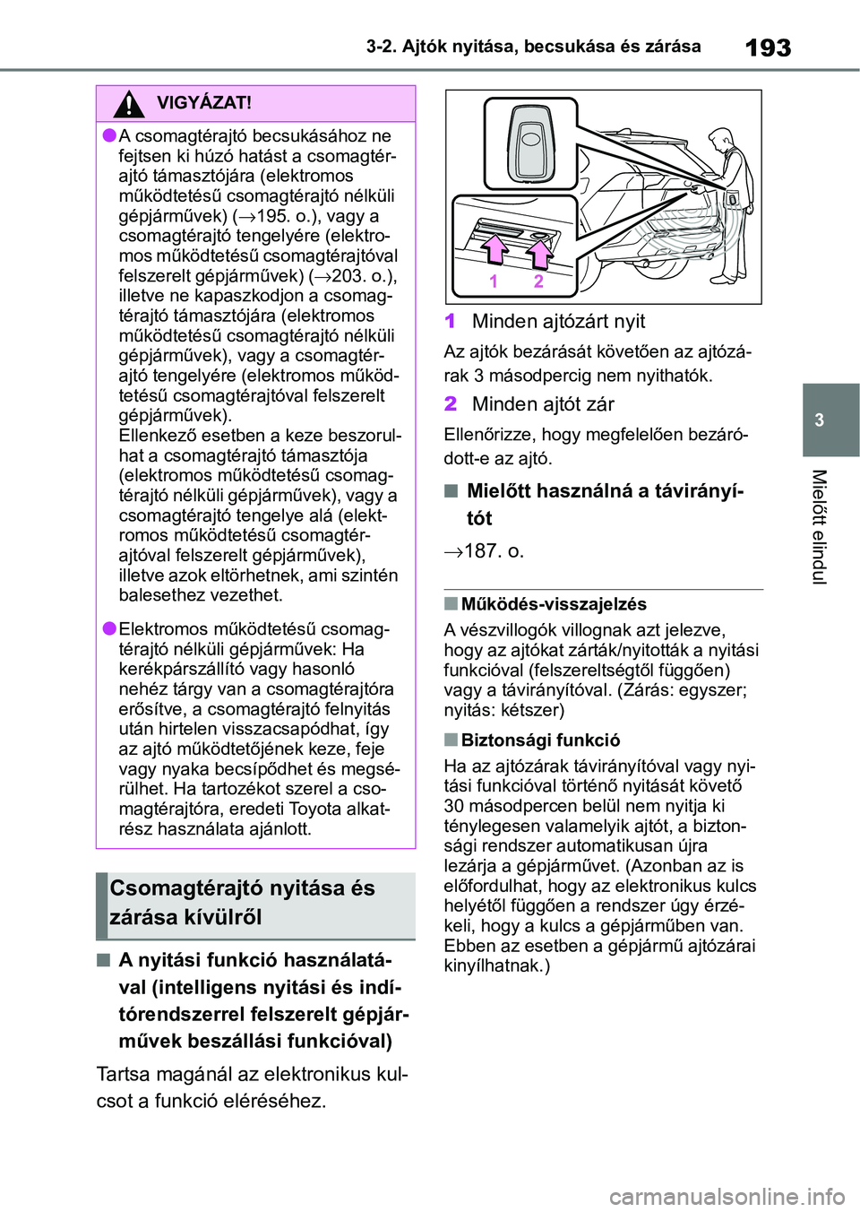TOYOTA RAV4 2019 Kezelési útmutató (in Hungarian) 193
3
3-2. Ajtók nyitása, becsukása és zárása
Mielőtt elindul
nA nyitási funkció használatá-
val (intelligens nyitási és indí-
tórendszerrel felszerelt gépjár-
művek beszállási fun TOYOTA RAV4 2019 Kezelési útmutató (in Hungarian) 193
3
3-2. Ajtók nyitása, becsukása és zárása
Mielőtt elindul
nA nyitási funkció használatá-
val (intelligens nyitási és indí-
tórendszerrel felszerelt gépjár-
művek beszállási fun