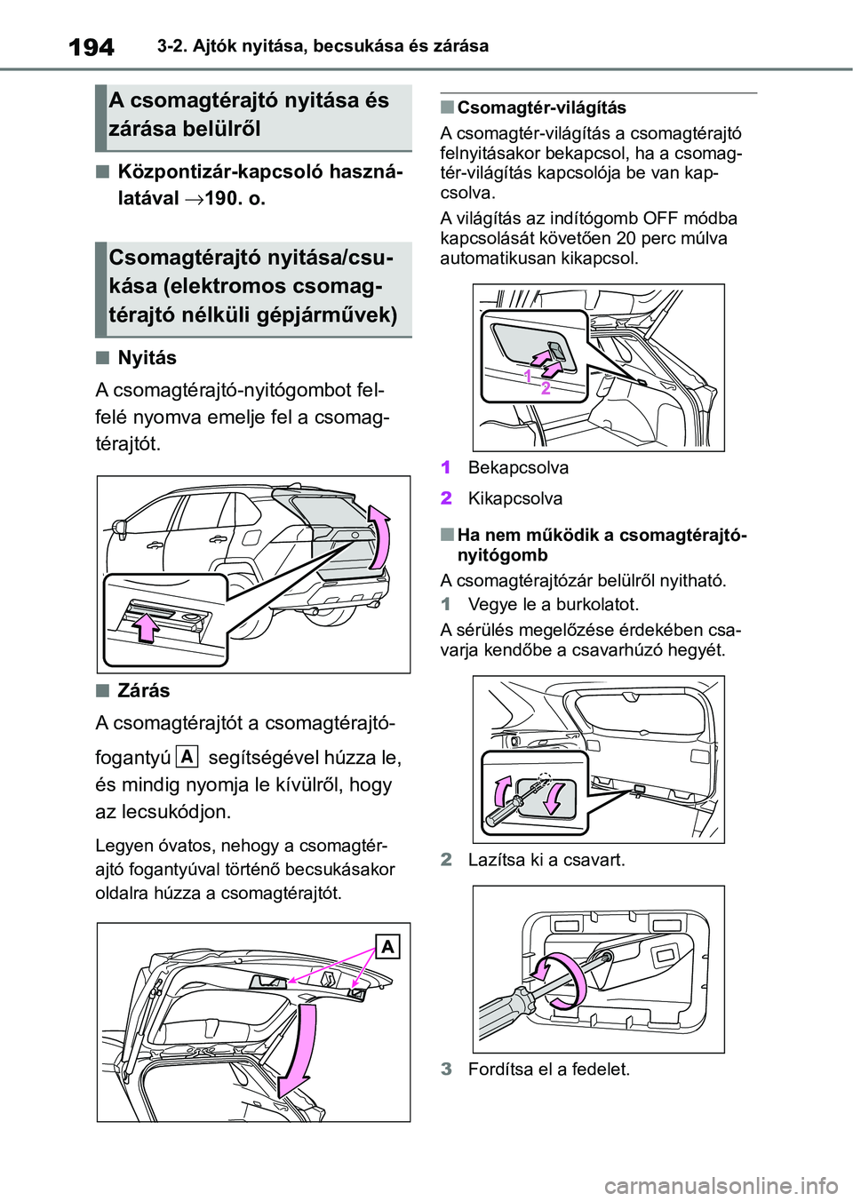 TOYOTA RAV4 2019 Kezelési útmutató (in Hungarian) 1943-2. Ajtók nyitása, becsukása és zárása
nKözpontizár-kapcsoló haszná-
latával 190. o.
nNyitás
A csomagtérajtó-nyitógombot fel-
felé nyomva emelje fel a csomag-
térajtót.
nZár TOYOTA RAV4 2019 Kezelési útmutató (in Hungarian) 1943-2. Ajtók nyitása, becsukása és zárása
nKözpontizár-kapcsoló haszná-
latával 190. o.
nNyitás
A csomagtérajtó-nyitógombot fel-
felé nyomva emelje fel a csomag-
térajtót.
nZár
