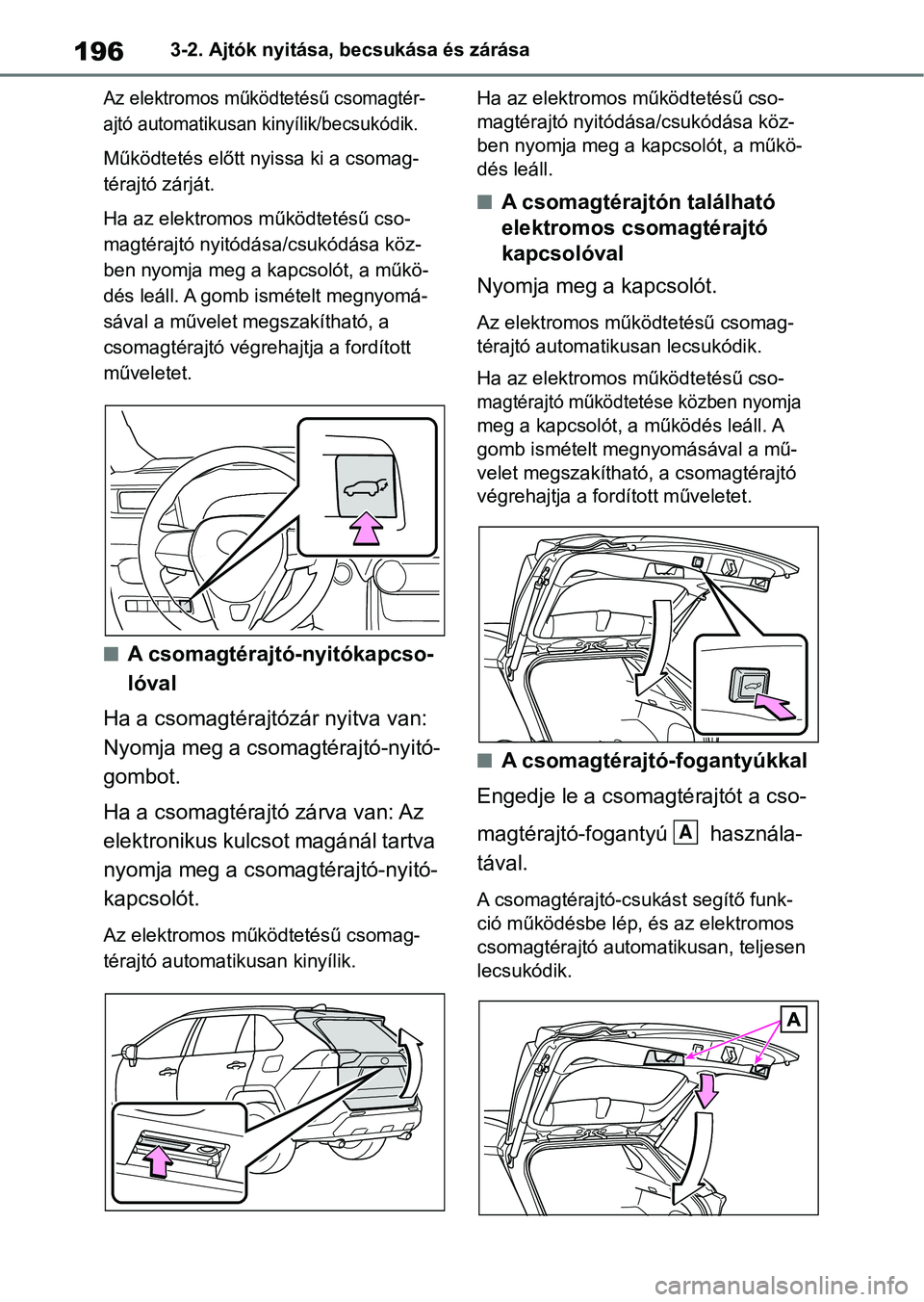 TOYOTA RAV4 2019 Kezelési útmutató (in Hungarian) 1963-2. Ajtók nyitása, becsukása és zárása
Az elektromos működtetésű csomagtér-
ajtó automatikusan kinyílik/becsukódik.
Működtetés előtt nyissa ki a csomag-
térajtó zárját.
Ha az TOYOTA RAV4 2019 Kezelési útmutató (in Hungarian) 1963-2. Ajtók nyitása, becsukása és zárása
Az elektromos működtetésű csomagtér-
ajtó automatikusan kinyílik/becsukódik.
Működtetés előtt nyissa ki a csomag-
térajtó zárját.
Ha az