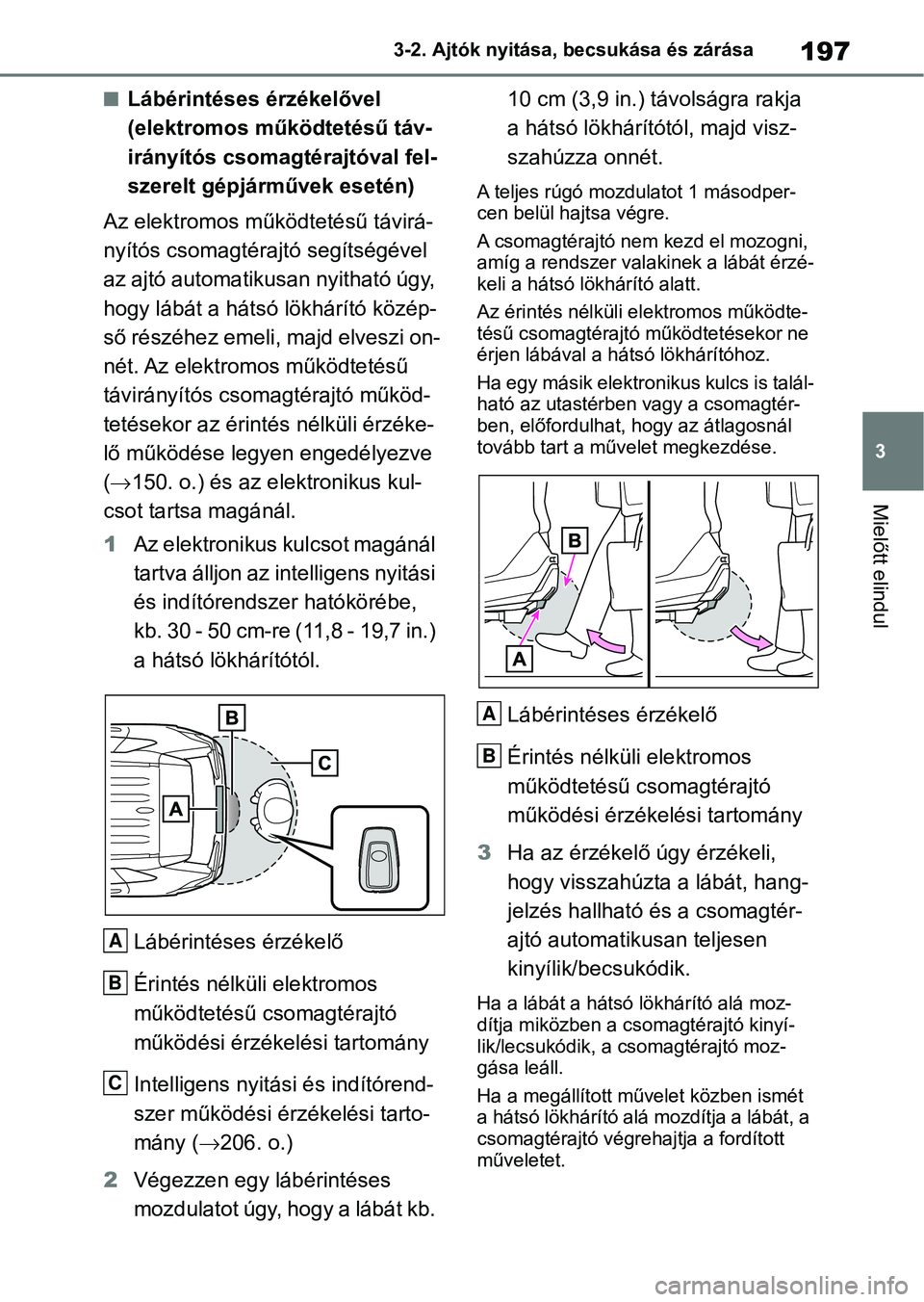 TOYOTA RAV4 2019 Kezelési útmutató (in Hungarian) 197
3
3-2. Ajtók nyitása, becsukása és zárása
Mielőtt elindul
nLábérintéses érzékelővel
(elektromos működtetésű táv-
irányítós csomagtérajtóval fel-
szerelt gépjárművek eset TOYOTA RAV4 2019 Kezelési útmutató (in Hungarian) 197
3
3-2. Ajtók nyitása, becsukása és zárása
Mielőtt elindul
nLábérintéses érzékelővel
(elektromos működtetésű táv-
irányítós csomagtérajtóval fel-
szerelt gépjárművek eset