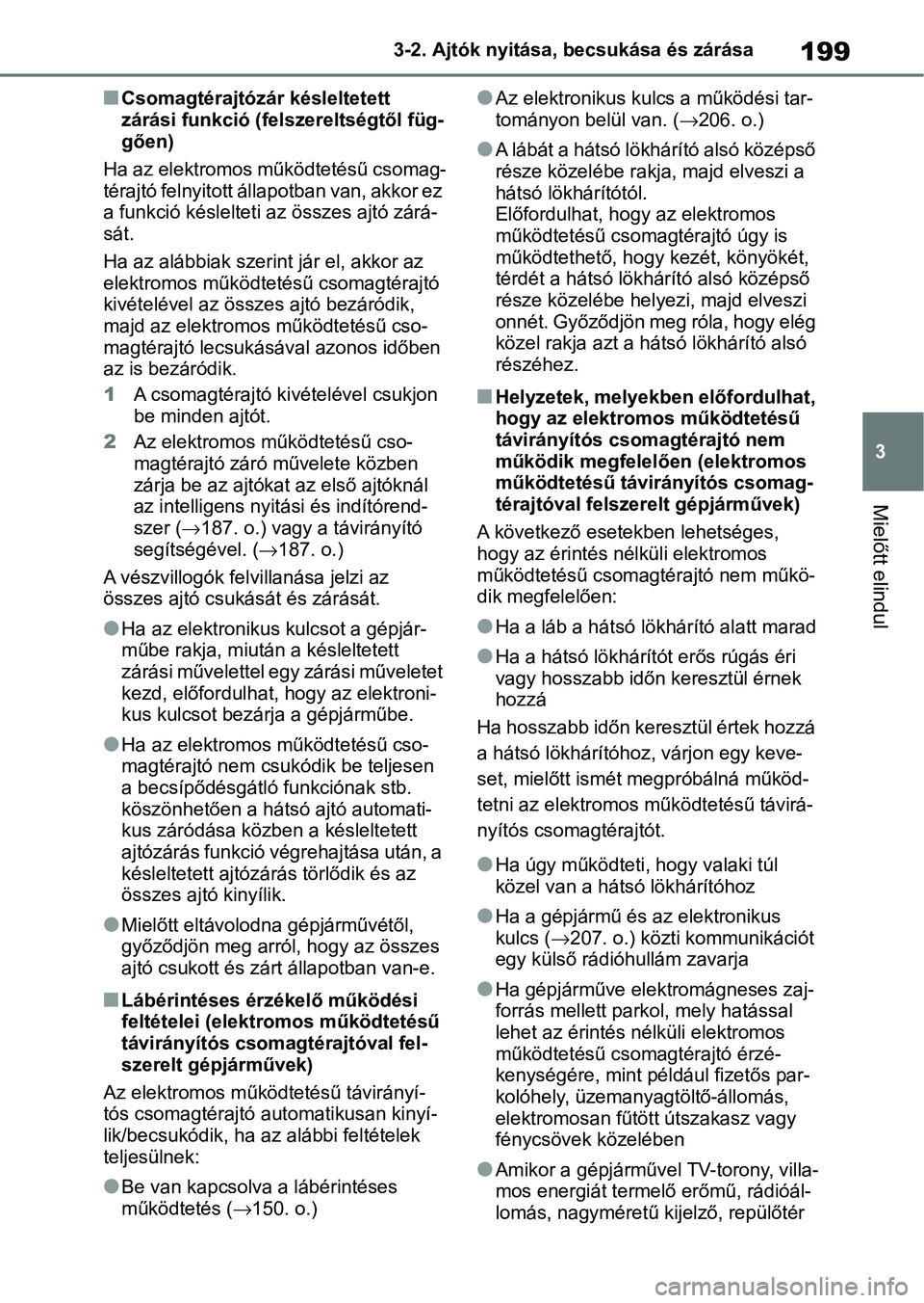 TOYOTA RAV4 2019 Kezelési útmutató (in Hungarian) 199
3
3-2. Ajtók nyitása, becsukása és zárása
Mielőtt elindul
nCsomagtérajtózár késleltetett
zárási funkció (felszereltségtől füg-
gően)
Ha az elektromos működtetésű csomag-
té TOYOTA RAV4 2019 Kezelési útmutató (in Hungarian) 199
3
3-2. Ajtók nyitása, becsukása és zárása
Mielőtt elindul
nCsomagtérajtózár késleltetett
zárási funkció (felszereltségtől füg-
gően)
Ha az elektromos működtetésű csomag-
té