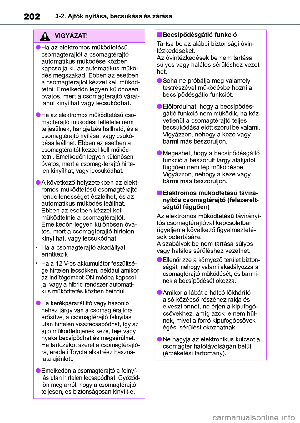 TOYOTA RAV4 2019 Kezelési útmutató (in Hungarian) 2023-2. Ajtók nyitása, becsukása és zárása
VIGYÁZAT!
lHa az elektromos működtetésű
csomagtérajtót a csomagtérajtó
automatikus működése közben
kapcsolja ki, az automatikus műkö- TOYOTA RAV4 2019 Kezelési útmutató (in Hungarian) 2023-2. Ajtók nyitása, becsukása és zárása
VIGYÁZAT!
lHa az elektromos működtetésű
csomagtérajtót a csomagtérajtó
automatikus működése közben
kapcsolja ki, az automatikus műkö-