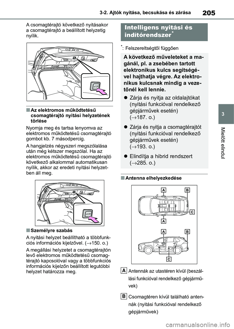 TOYOTA RAV4 2019 Kezelési útmutató (in Hungarian) 205
3
3-2. Ajtók nyitása, becsukása és zárása
Mielőtt elindul
A csomagtérajtó következő nyitásakor
a csomagtérajtó a beállított helyzetig
nyílik.
nAz elektromos működtetésű
cso TOYOTA RAV4 2019 Kezelési útmutató (in Hungarian) 205
3
3-2. Ajtók nyitása, becsukása és zárása
Mielőtt elindul
A csomagtérajtó következő nyitásakor
a csomagtérajtó a beállított helyzetig
nyílik.
nAz elektromos működtetésű
cso