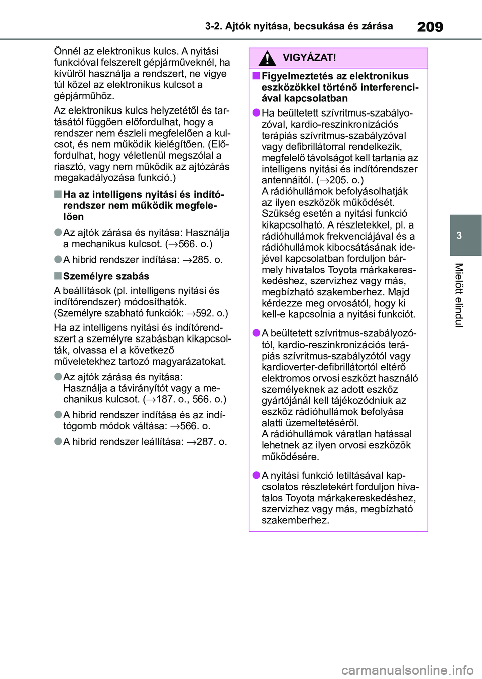 TOYOTA RAV4 2019 Kezelési útmutató (in Hungarian) 209
3
3-2. Ajtók nyitása, becsukása és zárása
Mielőtt elindul
Önnél az elektronikus kulcs. A nyitási
funkcióval felszerelt gépjárműveknél, ha
kívülről használja a
rendszert, ne v TOYOTA RAV4 2019 Kezelési útmutató (in Hungarian) 209
3
3-2. Ajtók nyitása, becsukása és zárása
Mielőtt elindul
Önnél az elektronikus kulcs. A nyitási
funkcióval felszerelt gépjárműveknél, ha
kívülről használja a
rendszert, ne v