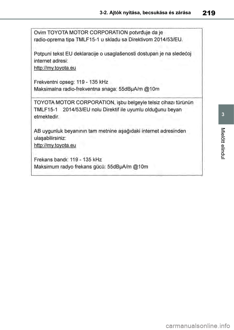 TOYOTA RAV4 2019 Kezelési útmutató (in Hungarian) 219
3
3-2. Ajtók nyitása, becsukása és zárása
Mielőtt elindul TOYOTA RAV4 2019 Kezelési útmutató (in Hungarian) 219
3
3-2. Ajtók nyitása, becsukása és zárása
Mielőtt elindul