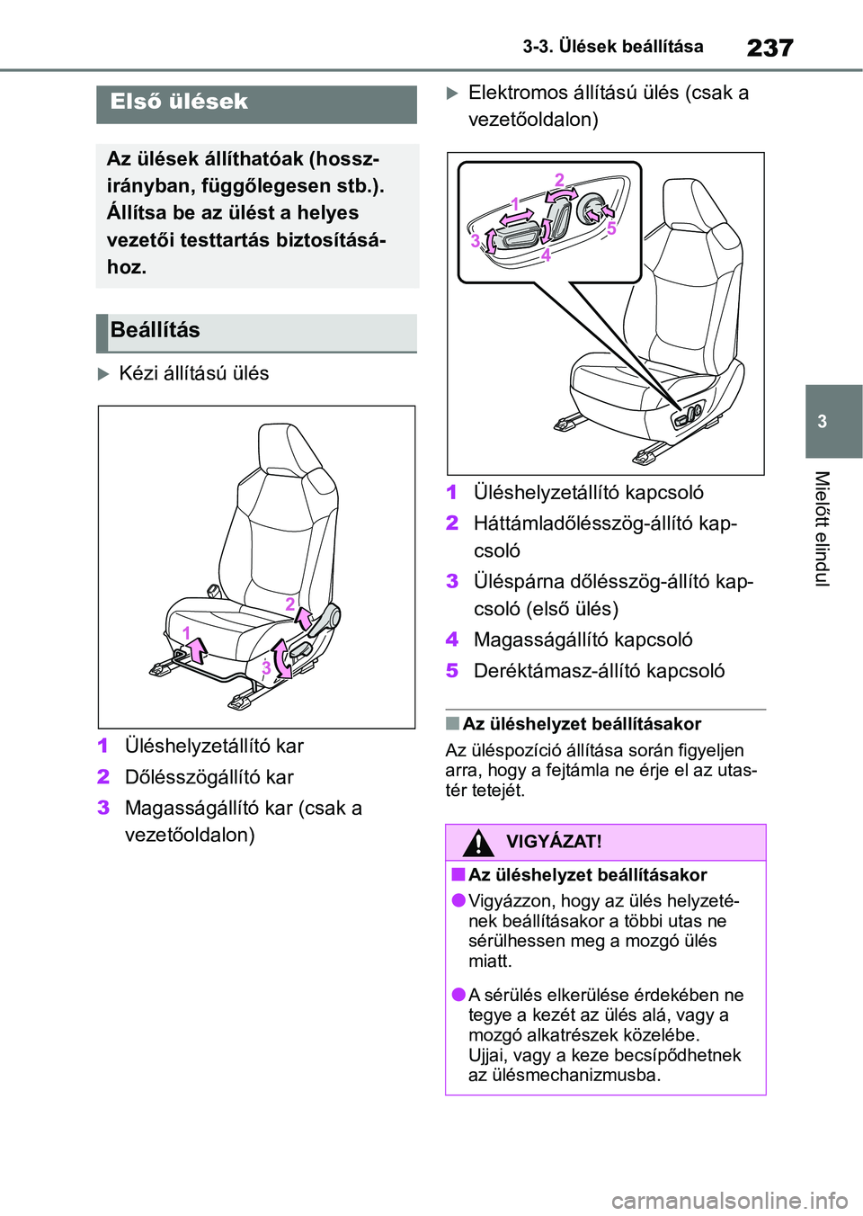 TOYOTA RAV4 2019  Kezelési útmutató (in Hungarian) 237
3
3-3. Ülések beállítása
Mielőtt elindul
3-3.Ülések beállítása
Kézi állítású ülés
1 Üléshelyzetállító kar
2 Dőlésszögállító kar
3 Magasságállító kar (csak a 
ve