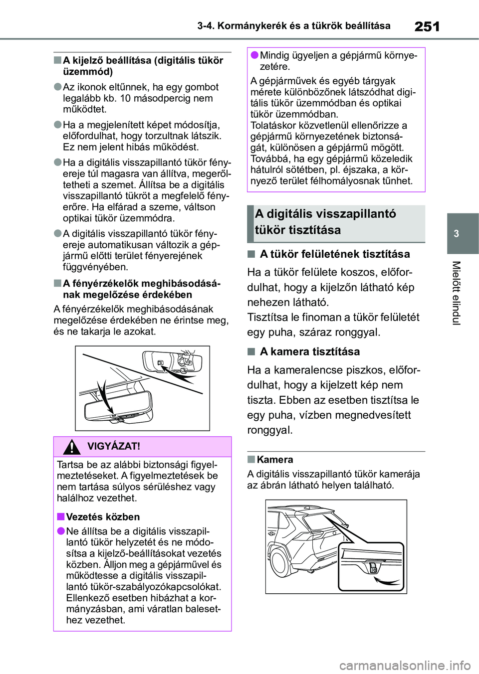 TOYOTA RAV4 2019  Kezelési útmutató (in Hungarian) 251
3
3-4. Kormánykerék és a tükrök beállítása
Mielőtt elindul
nA kijelző beállítása
 (digitális tükör 
üzemmód)
lAz ikonok eltűnnek, ha egy gombot 
legalább kb. 10 másodpercig ne