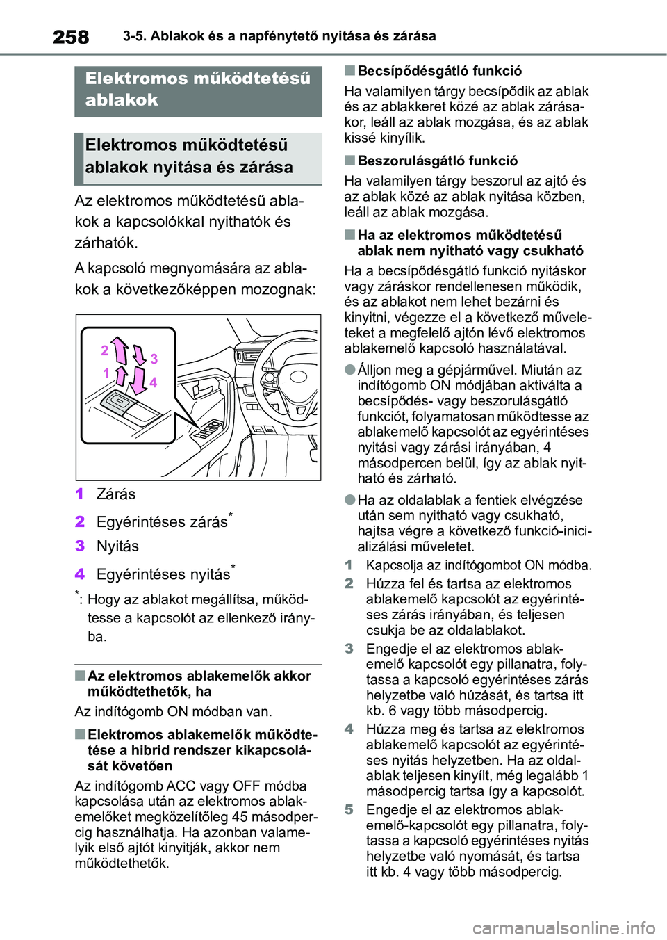 TOYOTA RAV4 2019  Kezelési útmutató (in Hungarian) 2583-5. Ablakok és a napfénytető nyitása és zárása
3-5.Ablakok és a napfénytető nyitása és zárása
Az elektromos működtetésű abla-
kok a kapcsolókkal nyithatók és 
zárhatók.
A ka