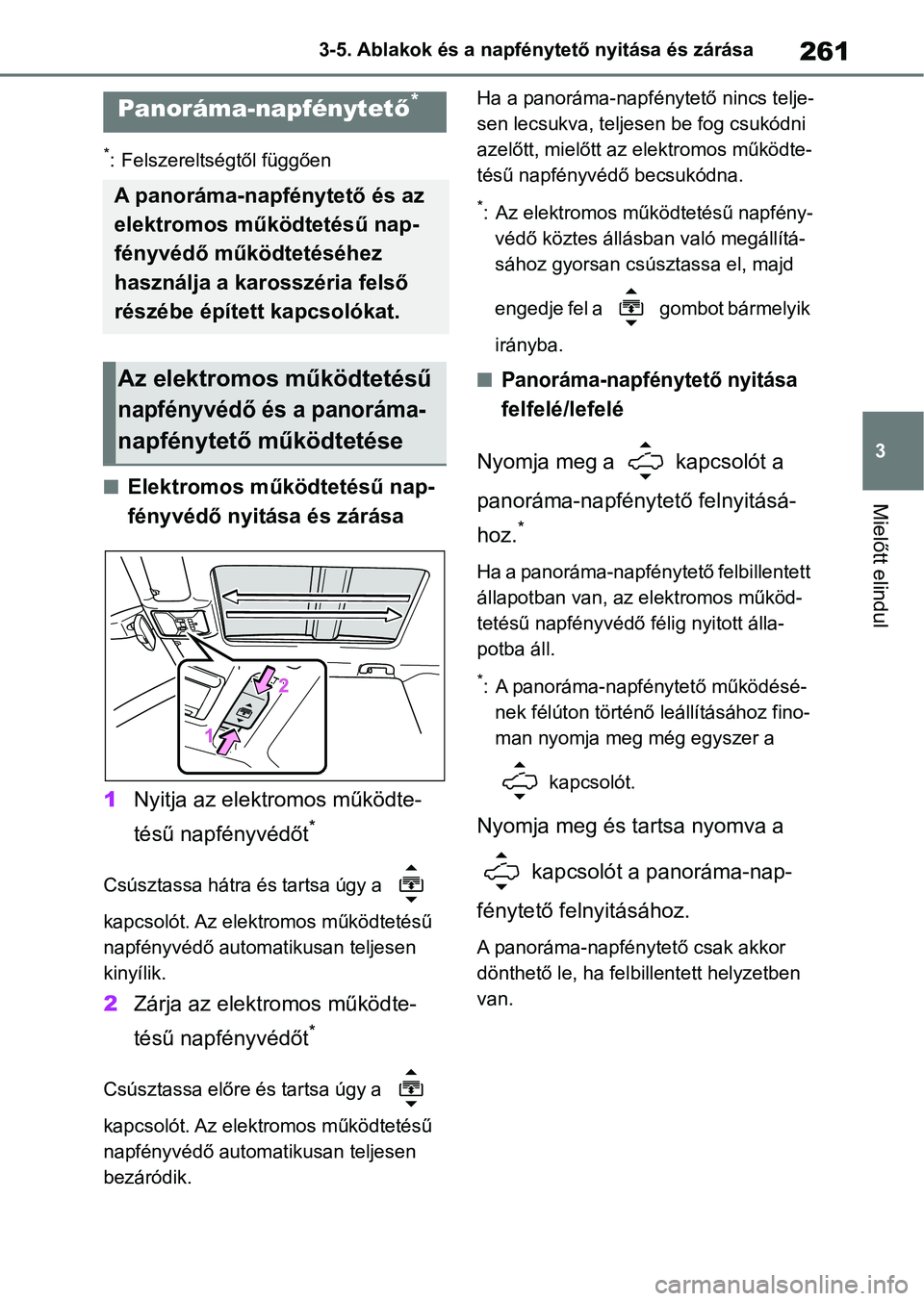 TOYOTA RAV4 2019 Kezelési útmutató (in Hungarian) 261
3
3-5. Ablakok és a napfén
ytető nyitása és zárása
Mielőtt elindul
*: Felszereltségtől függően
nElektromos működtetésű nap-
fényvédő nyitása és zárása
1 Nyitja az elektromos TOYOTA RAV4 2019 Kezelési útmutató (in Hungarian) 261
3
3-5. Ablakok és a napfén
ytető nyitása és zárása
Mielőtt elindul
*: Felszereltségtől függően
nElektromos működtetésű nap-
fényvédő nyitása és zárása
1 Nyitja az elektromos