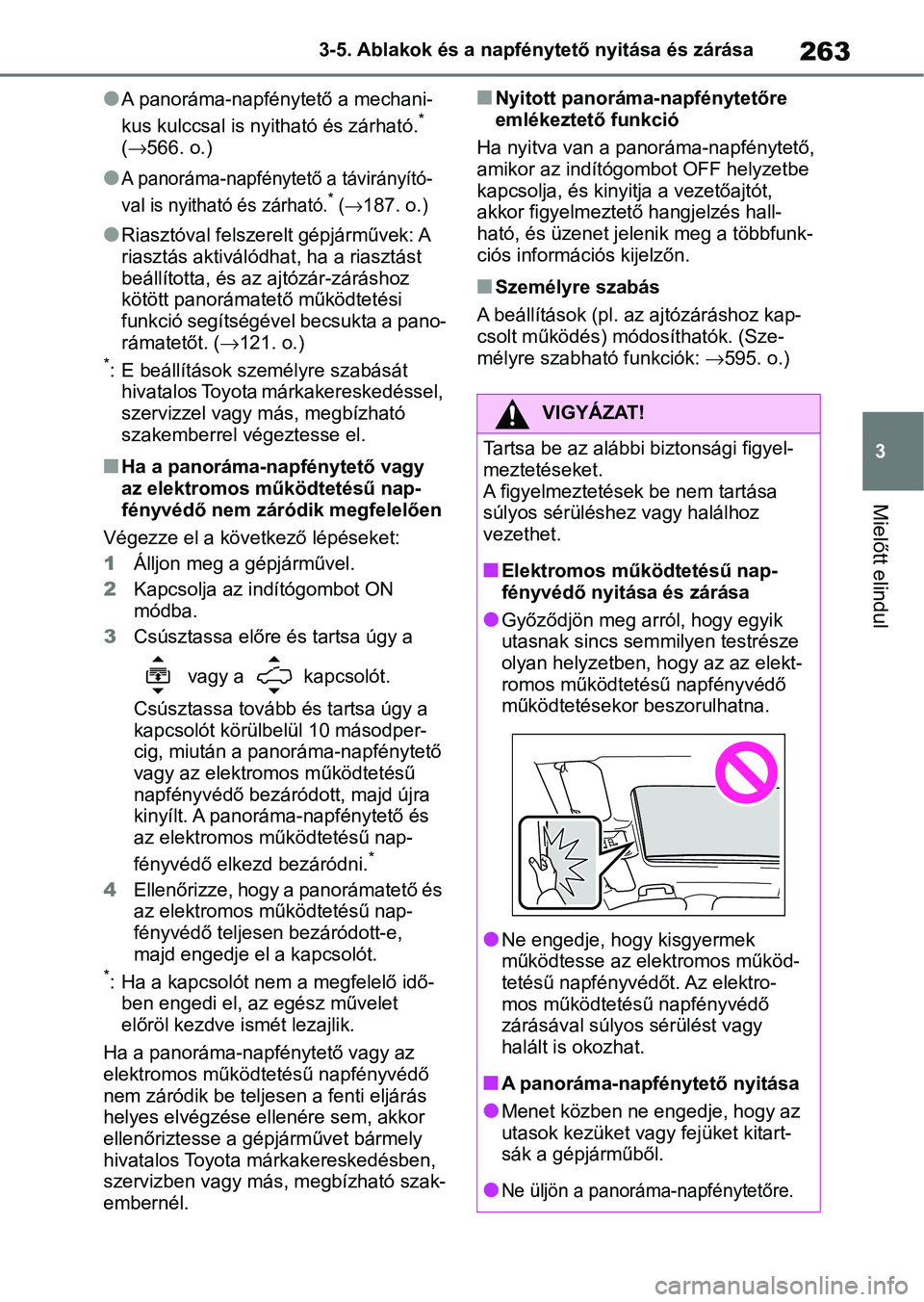 TOYOTA RAV4 2019 Kezelési útmutató (in Hungarian) 263
3
3-5. Ablakok és a napfén
ytető nyitása és zárása
Mielőtt elindul
lA panoráma-napfénytető a mechani-
kus kulccsal is nyitható és zárható.*
( 566. o.)
lA panoráma-napfénytető TOYOTA RAV4 2019 Kezelési útmutató (in Hungarian) 263
3
3-5. Ablakok és a napfén
ytető nyitása és zárása
Mielőtt elindul
lA panoráma-napfénytető a mechani-
kus kulccsal is nyitható és zárható.*
( 566. o.)
lA panoráma-napfénytető