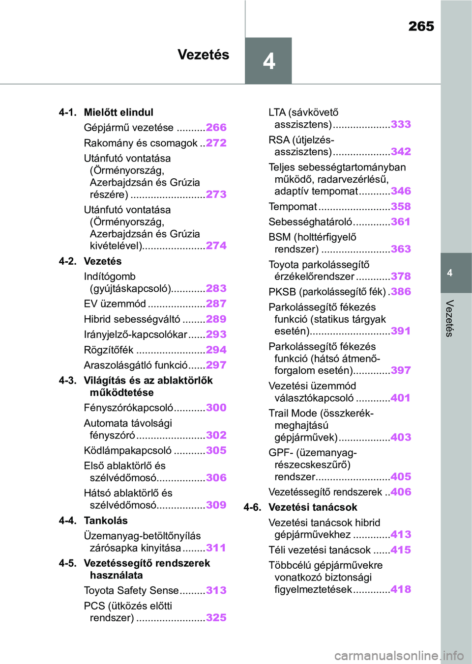TOYOTA RAV4 2019 Kezelési útmutató (in Hungarian) 4
265
4
Vezetés
Vezetés
4-1. Mielőtt elindulGépjármű vezetése .......... 266
Rakomány és csomagok .. 272
Utánfutó vontatása (Örményország,
Azerbajdzsán és Grúzia
részére) ...... TOYOTA RAV4 2019 Kezelési útmutató (in Hungarian) 4
265
4
Vezetés
Vezetés
4-1. Mielőtt elindulGépjármű vezetése .......... 266
Rakomány és csomagok .. 272
Utánfutó vontatása (Örményország,
Azerbajdzsán és Grúzia
részére) ......