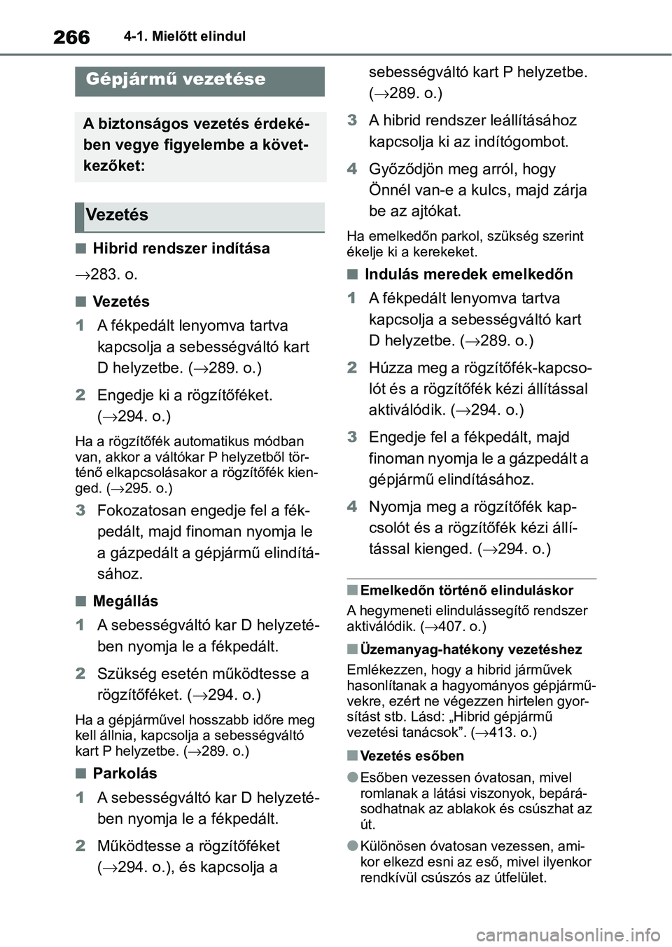 TOYOTA RAV4 2019 Kezelési útmutató (in Hungarian) 2664-1. Mielőtt elindul
4-1.Mielőtt elindul
nHibrid rendszer indítása
283. o.
nVezetés
1 A fékpedált lenyomva tartva
kapcsolja a sebességváltó kart
D helyzetbe. ( 289. o.)
2 Engedje TOYOTA RAV4 2019 Kezelési útmutató (in Hungarian) 2664-1. Mielőtt elindul
4-1.Mielőtt elindul
nHibrid rendszer indítása
283. o.
nVezetés
1 A fékpedált lenyomva tartva
kapcsolja a sebességváltó kart
D helyzetbe. ( 289. o.)
2 Engedje