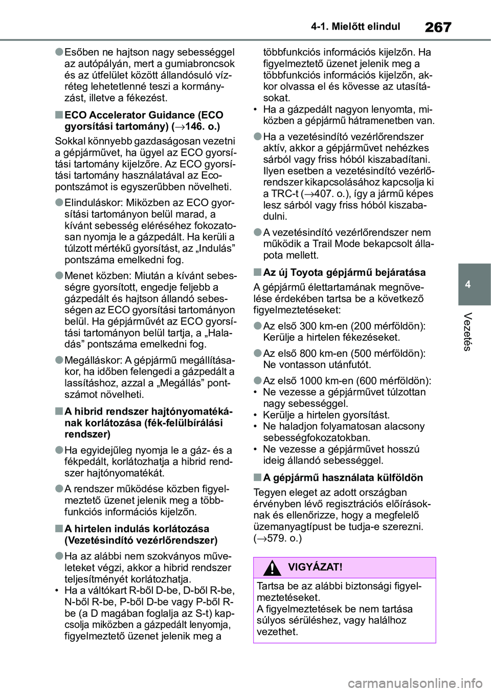TOYOTA RAV4 2019 Kezelési útmutató (in Hungarian) 267
4
4-1. Mielőtt elindul
Vezetés
lEsőben ne hajtson nagy sebességgel
az autópályán, mert a gumiabroncsok
és az útfelület között állandósuló víz-
réteg lehetetlenné teszi a kormá TOYOTA RAV4 2019 Kezelési útmutató (in Hungarian) 267
4
4-1. Mielőtt elindul
Vezetés
lEsőben ne hajtson nagy sebességgel
az autópályán, mert a gumiabroncsok
és az útfelület között állandósuló víz-
réteg lehetetlenné teszi a kormá