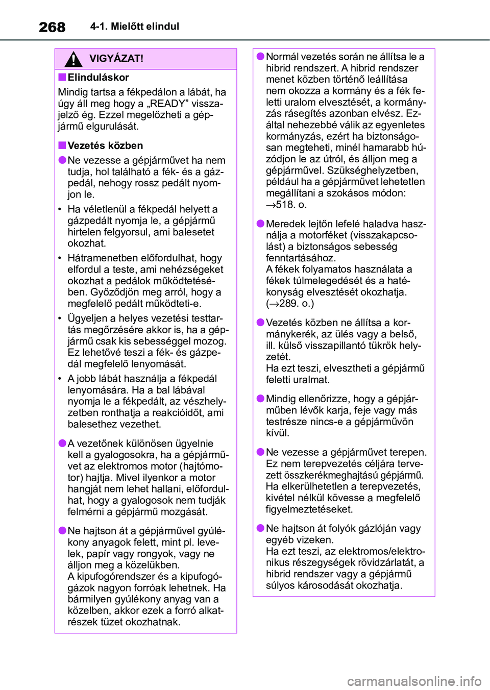 TOYOTA RAV4 2019 Kezelési útmutató (in Hungarian) 2684-1. Mielőtt elindul
VIGYÁZAT!
nElinduláskor
Mindig tartsa a fékpedálon a lábát, ha
úgy áll meg hogy a „READY” vissza-
jelző ég. Ezzel megelőzheti a gép-
jármű elgurulását.
nV TOYOTA RAV4 2019 Kezelési útmutató (in Hungarian) 2684-1. Mielőtt elindul
VIGYÁZAT!
nElinduláskor
Mindig tartsa a fékpedálon a lábát, ha
úgy áll meg hogy a „READY” vissza-
jelző ég. Ezzel megelőzheti a gép-
jármű elgurulását.
nV
