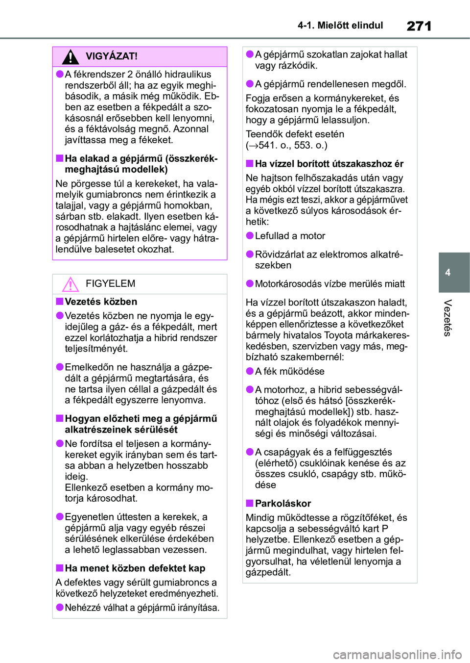 TOYOTA RAV4 2019 Kezelési útmutató (in Hungarian) 271
4
4-1. Mielőtt elindul
Vezetés
VIGYÁZAT!
lA fékrendszer 2 önálló hidraulikus
rendszerből áll; ha az egyik meghi-
básodik, a másik még működik. Eb-
ben az esetben a
fékpedált a sz TOYOTA RAV4 2019 Kezelési útmutató (in Hungarian) 271
4
4-1. Mielőtt elindul
Vezetés
VIGYÁZAT!
lA fékrendszer 2 önálló hidraulikus
rendszerből áll; ha az egyik meghi-
básodik, a másik még működik. Eb-
ben az esetben a
fékpedált a sz