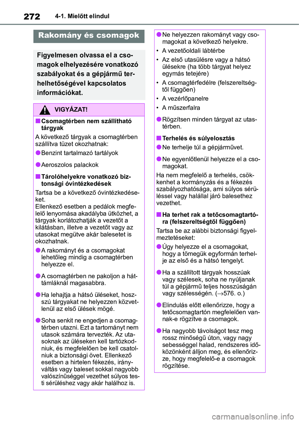 TOYOTA RAV4 2019 Kezelési útmutató (in Hungarian) 2724-1. Mielőtt elindul
Rakomány és csomagok
Figyelmesen olvassa el a cso-
magok elhelyezésére vonatkozó
szabályokat és a gépjármű ter-
helhetőségével kapcsolatos
információkat.
VIGY TOYOTA RAV4 2019 Kezelési útmutató (in Hungarian) 2724-1. Mielőtt elindul
Rakomány és csomagok
Figyelmesen olvassa el a cso-
magok elhelyezésére vonatkozó
szabályokat és a gépjármű ter-
helhetőségével kapcsolatos
információkat.
VIGY