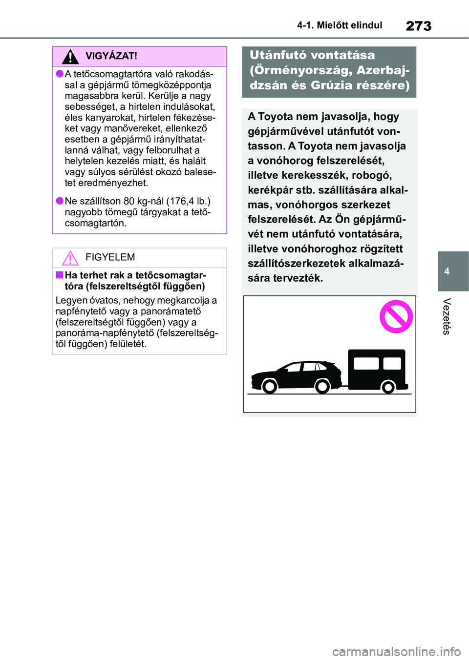TOYOTA RAV4 2019 Kezelési útmutató (in Hungarian) 273
4
4-1. Mielőtt elindul
Vezetés
VIGYÁZAT!
lA tetőcsomagtartóra való rakodás-
sal a gépjármű tömegközéppontja
magasabbra kerül. Kerülje a nagy
sebességet, a hirte
len indulásokat, TOYOTA RAV4 2019 Kezelési útmutató (in Hungarian) 273
4
4-1. Mielőtt elindul
Vezetés
VIGYÁZAT!
lA tetőcsomagtartóra való rakodás-
sal a gépjármű tömegközéppontja
magasabbra kerül. Kerülje a nagy
sebességet, a hirte
len indulásokat,