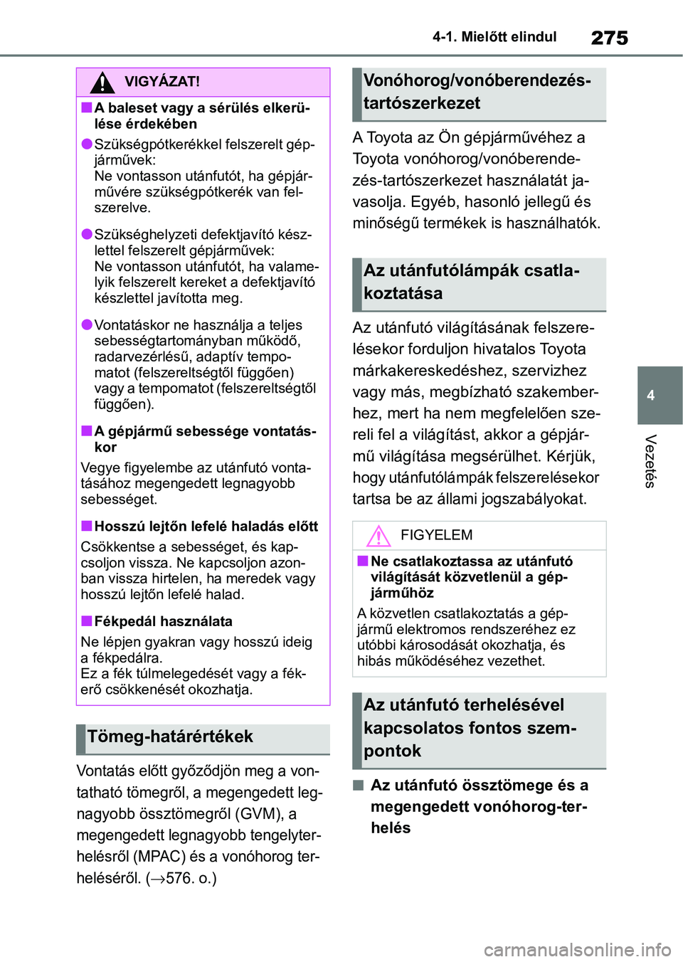 TOYOTA RAV4 2019 Kezelési útmutató (in Hungarian) 275
4
4-1. Mielőtt elindul
Vezetés
Vontatás előtt győződjön meg a von-
tatható tömegről, a megengedett leg-
nagyobb össztömegről (GVM), a
megengedett legnagyobb tengelyter-
helésről (M TOYOTA RAV4 2019 Kezelési útmutató (in Hungarian) 275
4
4-1. Mielőtt elindul
Vezetés
Vontatás előtt győződjön meg a von-
tatható tömegről, a megengedett leg-
nagyobb össztömegről (GVM), a
megengedett legnagyobb tengelyter-
helésről (M
