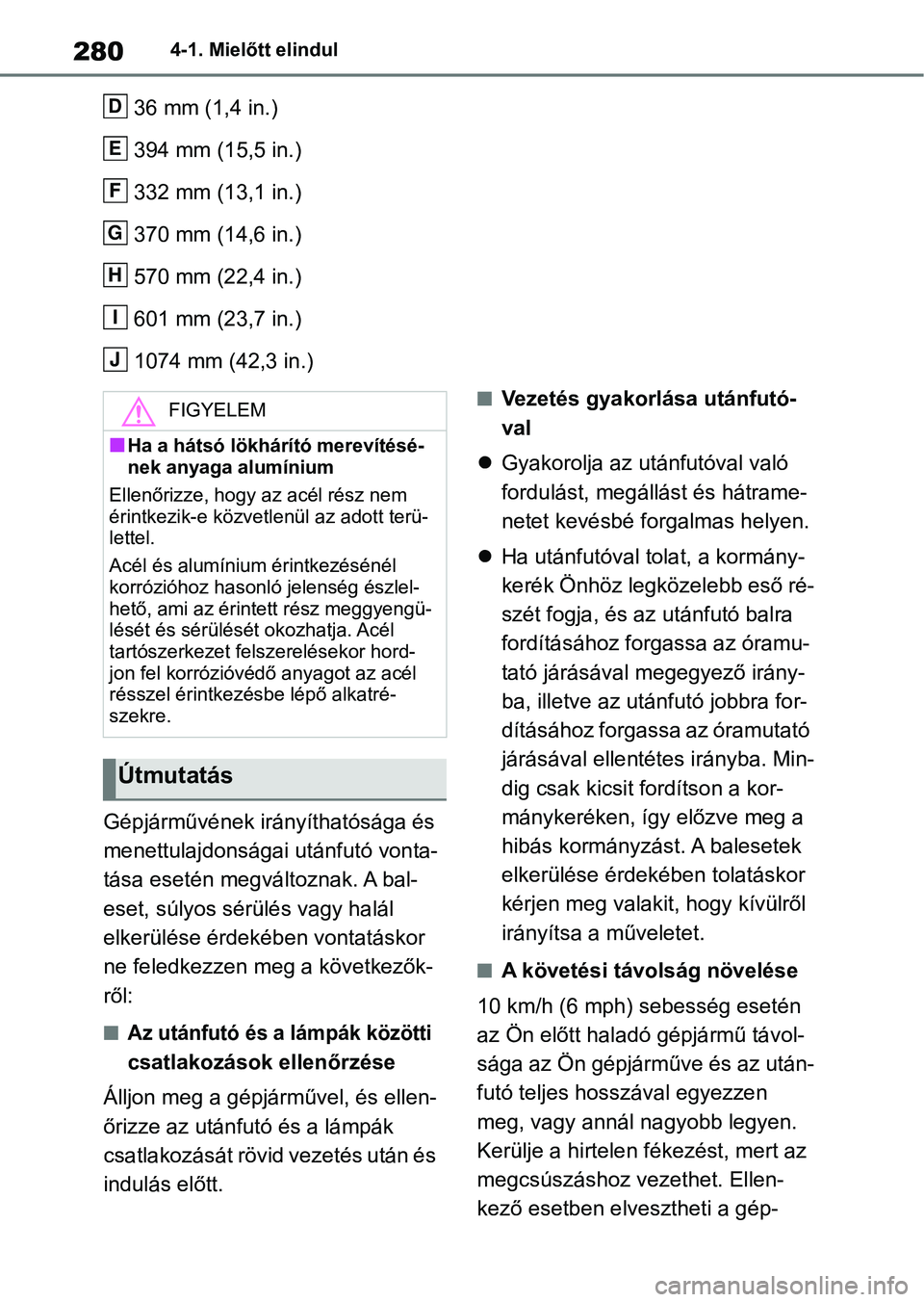 TOYOTA RAV4 2019 Kezelési útmutató (in Hungarian) 2804-1. Mielőtt elindul
36 mm (1,4 in.)
394 mm (15,5 in.)
332 mm (13,1 in.)
370 mm (14,6 in.)
570 mm (22,4 in.)
601 mm (23,7 in.)
1074 mm (42,3 in.)
Gépjárművének irányíthatósága és
menettu TOYOTA RAV4 2019 Kezelési útmutató (in Hungarian) 2804-1. Mielőtt elindul
36 mm (1,4 in.)
394 mm (15,5 in.)
332 mm (13,1 in.)
370 mm (14,6 in.)
570 mm (22,4 in.)
601 mm (23,7 in.)
1074 mm (42,3 in.)
Gépjárművének irányíthatósága és
menettu
