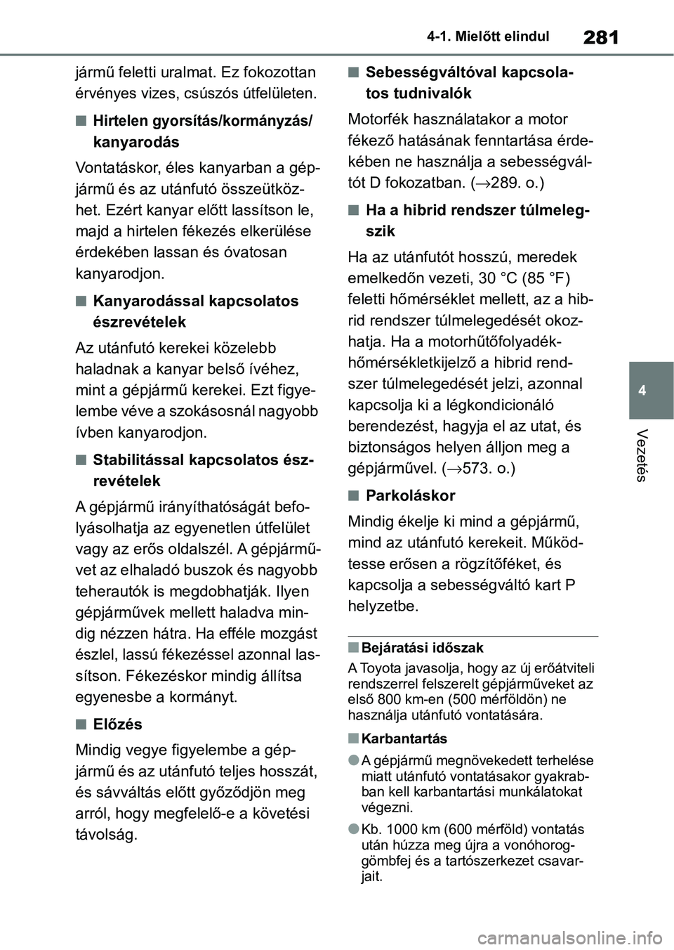 TOYOTA RAV4 2019 Kezelési útmutató (in Hungarian) 281
4
4-1. Mielőtt elindul
Vezetés
jármű feletti uralmat. Ez fokozottan
érvényes vizes, csúszós útfelületen.
nHirtelen gyorsítás/kormányzás/
kanyarodás
Vontatáskor, éles kanyarban a TOYOTA RAV4 2019 Kezelési útmutató (in Hungarian) 281
4
4-1. Mielőtt elindul
Vezetés
jármű feletti uralmat. Ez fokozottan
érvényes vizes, csúszós útfelületen.
nHirtelen gyorsítás/kormányzás/
kanyarodás
Vontatáskor, éles kanyarban a