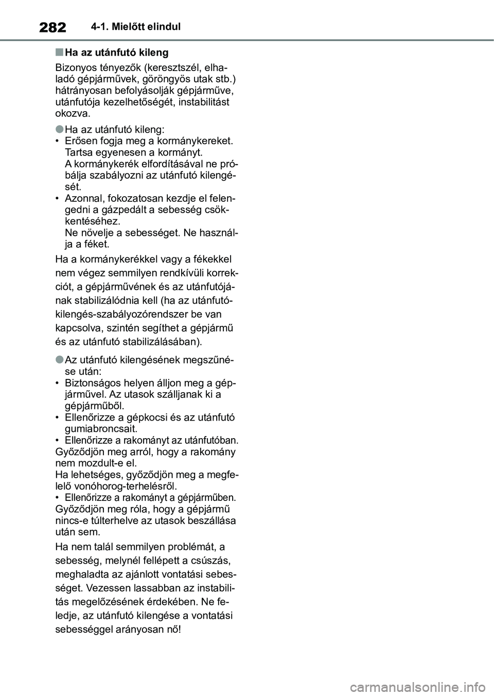 TOYOTA RAV4 2019 Kezelési útmutató (in Hungarian) 2824-1. Mielőtt elindul
nHa az utánfutó kileng
Bizonyos tényezők (keresztszél, elha-
ladó gépjárművek, göröngyös utak stb.)
hátrányosan befolyásolják gépjárműve,
utánfutója ke TOYOTA RAV4 2019 Kezelési útmutató (in Hungarian) 2824-1. Mielőtt elindul
nHa az utánfutó kileng
Bizonyos tényezők (keresztszél, elha-
ladó gépjárművek, göröngyös utak stb.)
hátrányosan befolyásolják gépjárműve,
utánfutója ke