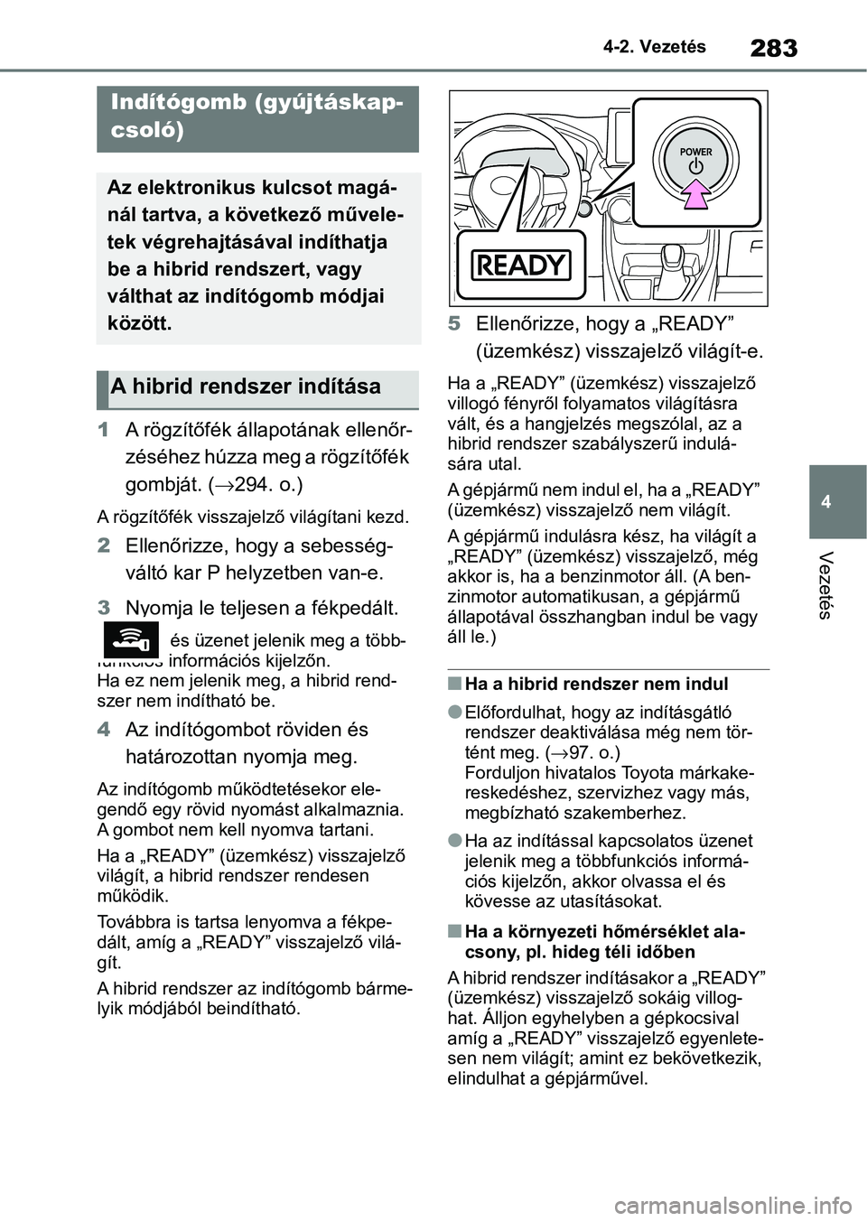 TOYOTA RAV4 2019 Kezelési útmutató (in Hungarian) 283
4
4-2. Vezetés
Vezetés
4-2.Vezetés
1
A rögzítőfék állapotának ellenőr-
zéséhez húzza meg a rögzítőfék
gombját. ( 294. o.)
A rögzítőfék visszajelző világítani kezd.
2 E TOYOTA RAV4 2019 Kezelési útmutató (in Hungarian) 283
4
4-2. Vezetés
Vezetés
4-2.Vezetés
1
A rögzítőfék állapotának ellenőr-
zéséhez húzza meg a rögzítőfék
gombját. ( 294. o.)
A rögzítőfék visszajelző világítani kezd.
2 E