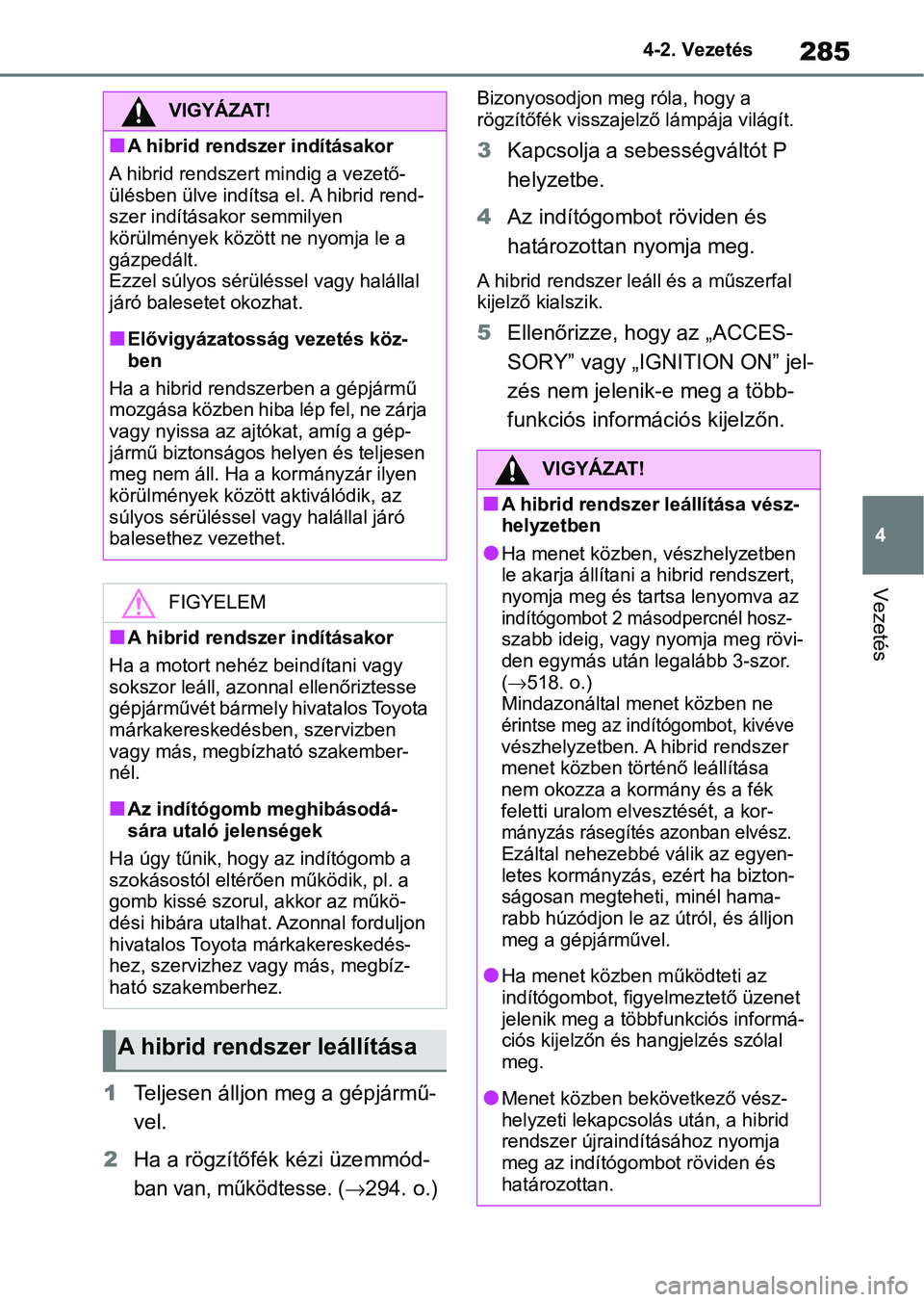 TOYOTA RAV4 2019 Kezelési útmutató (in Hungarian) 285
4
4-2. Vezetés
Vezetés
1
Teljesen álljon meg a gépjármű-
vel.
2 Ha a rögzítőfék kézi üzemmód-
ban van, működtesse. (294. o.)
Bizonyosodjon meg róla, hogy a
rögzítőfék viss TOYOTA RAV4 2019 Kezelési útmutató (in Hungarian) 285
4
4-2. Vezetés
Vezetés
1
Teljesen álljon meg a gépjármű-
vel.
2 Ha a rögzítőfék kézi üzemmód-
ban van, működtesse. (294. o.)
Bizonyosodjon meg róla, hogy a
rögzítőfék viss