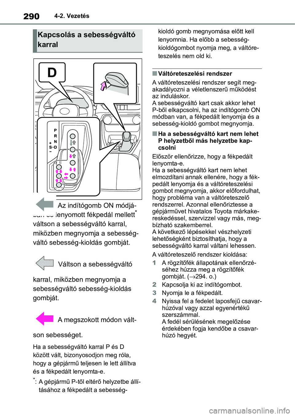 TOYOTA RAV4 2019 Kezelési útmutató (in Hungarian) 2904-2. Vezetés
Az indítógomb ON módjá-
ban és lenyomott fékpedál mellett*
váltson a sebességváltó karral,
miközben megnyomja a sebesség-
váltó sebesség-kioldás gombját.
Váltso TOYOTA RAV4 2019 Kezelési útmutató (in Hungarian) 2904-2. Vezetés
Az indítógomb ON módjá-
ban és lenyomott fékpedál mellett*
váltson a sebességváltó karral,
miközben megnyomja a sebesség-
váltó sebesség-kioldás gombját.
Váltso